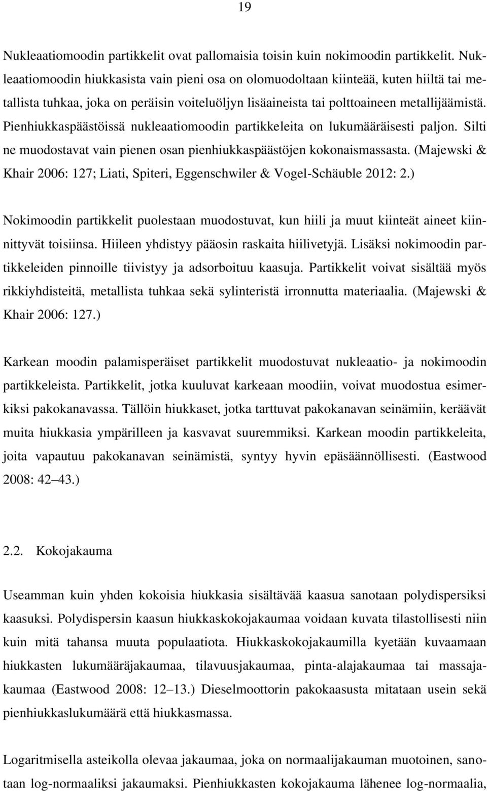 Pienhiukkaspäästöissä nukleaatiomoodin partikkeleita on lukumääräisesti paljon. Silti ne muodostavat vain pienen osan pienhiukkaspäästöjen kokonaismassasta.