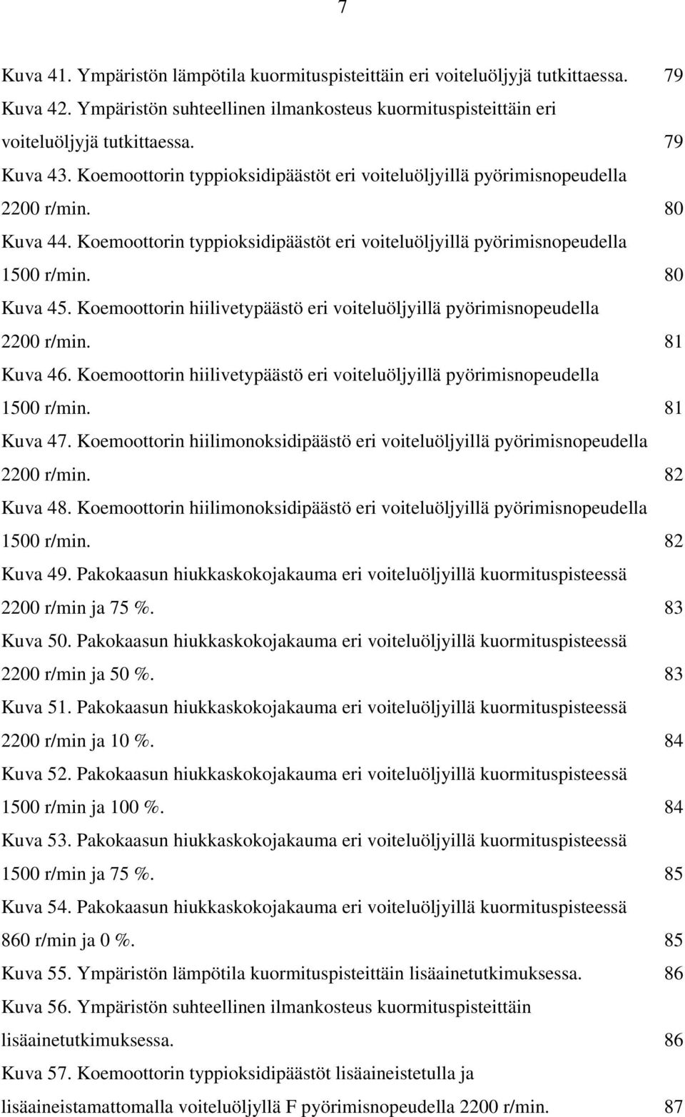 Koemoottorin hiilivetypäästö eri voiteluöljyillä pyörimisnopeudella 2200 r/min. 81 Kuva 46. Koemoottorin hiilivetypäästö eri voiteluöljyillä pyörimisnopeudella 1500 r/min. 81 Kuva 47.