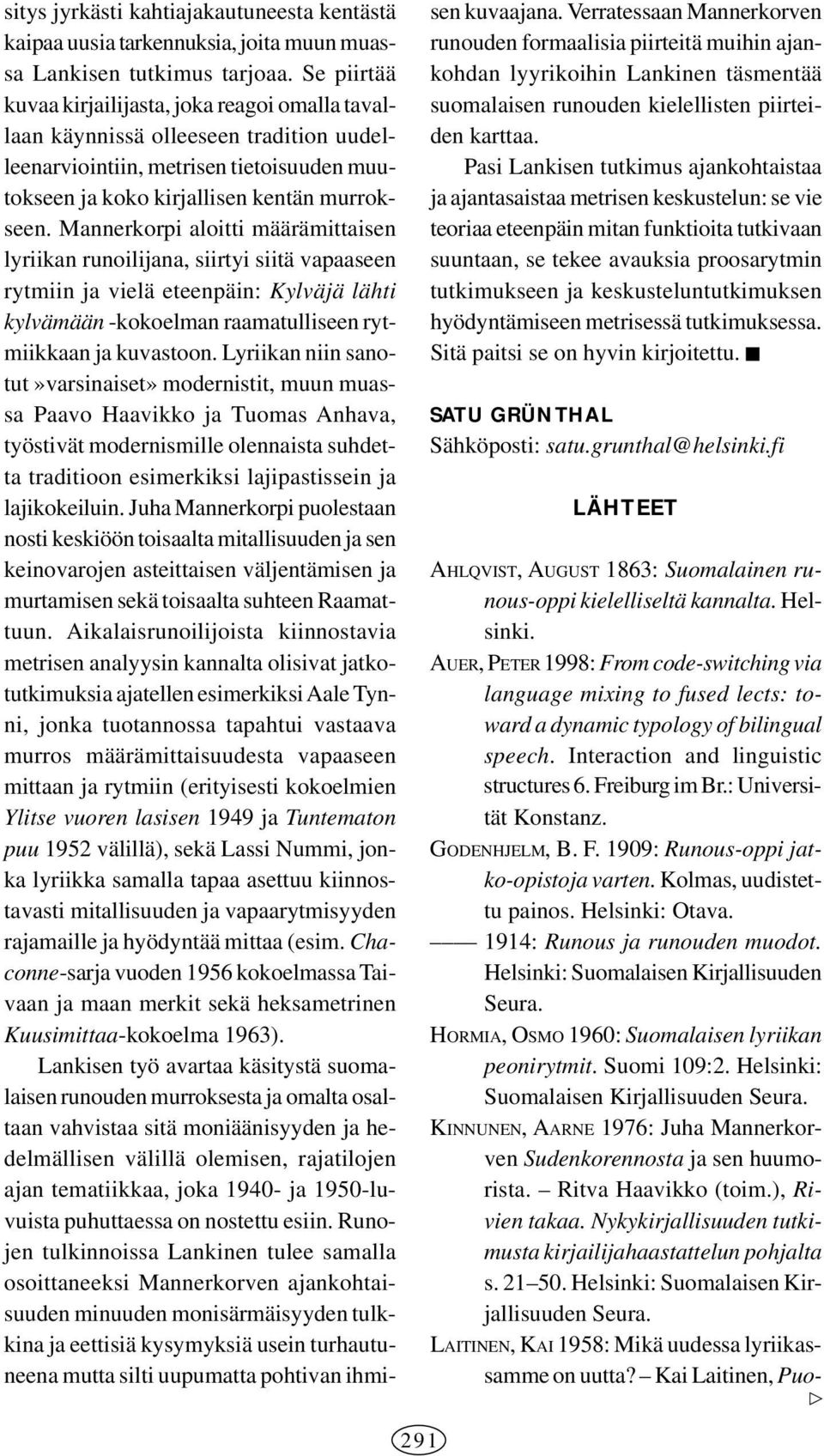 Mannerkorpi aloitti määrämittaisen lyriikan runoilijana, siirtyi siitä vapaaseen rytmiin ja vielä eteenpäin: Kylväjä lähti kylvämään -kokoelman raamatulliseen rytmiikkaan ja kuvastoon.