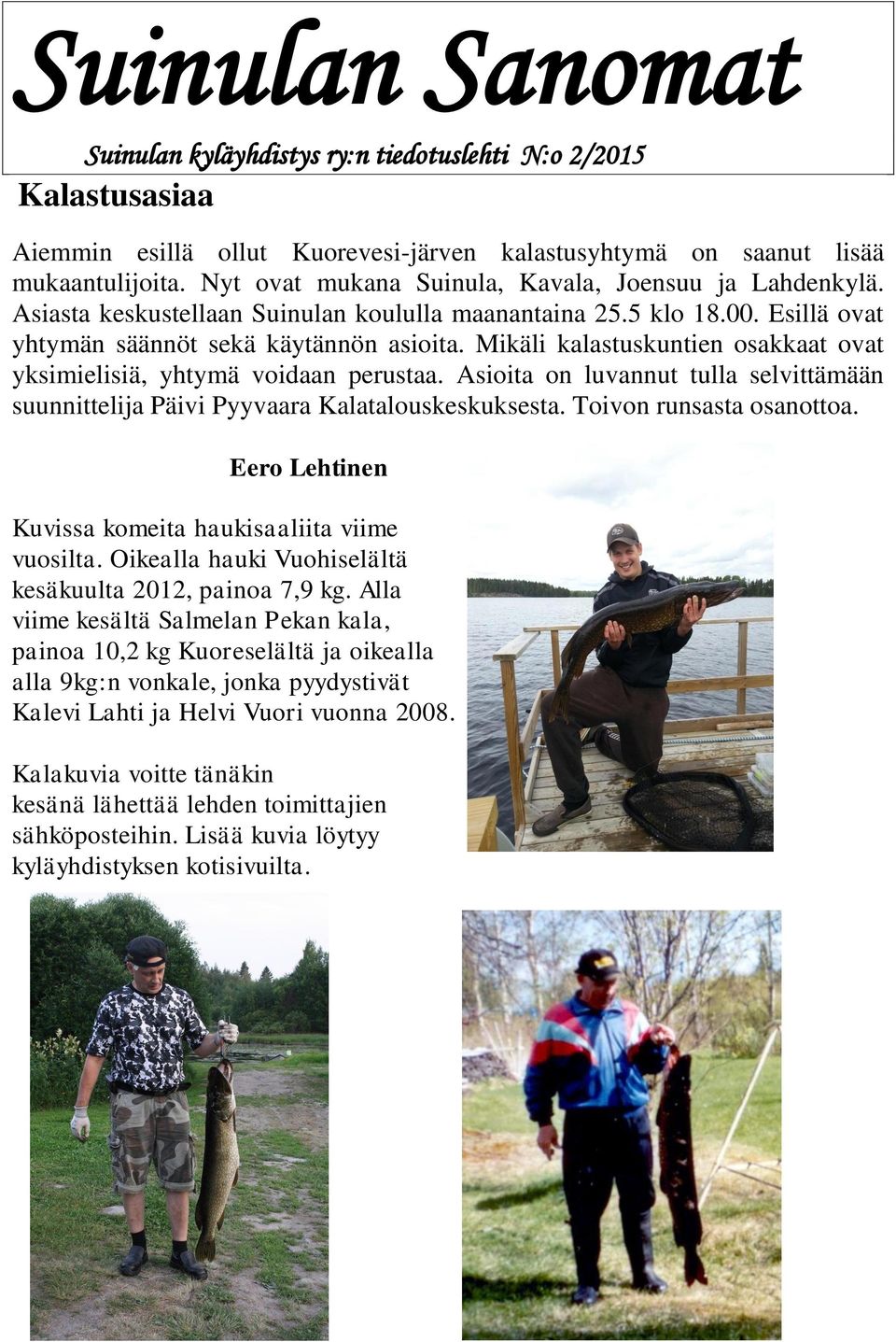 Mikäli kalastuskuntien osakkaat ovat yksimielisiä, yhtymä voidaan perustaa. Asioita on luvannut tulla selvittämään suunnittelija Päivi Pyyvaara Kalatalouskeskuksesta. Toivon runsasta osanottoa.