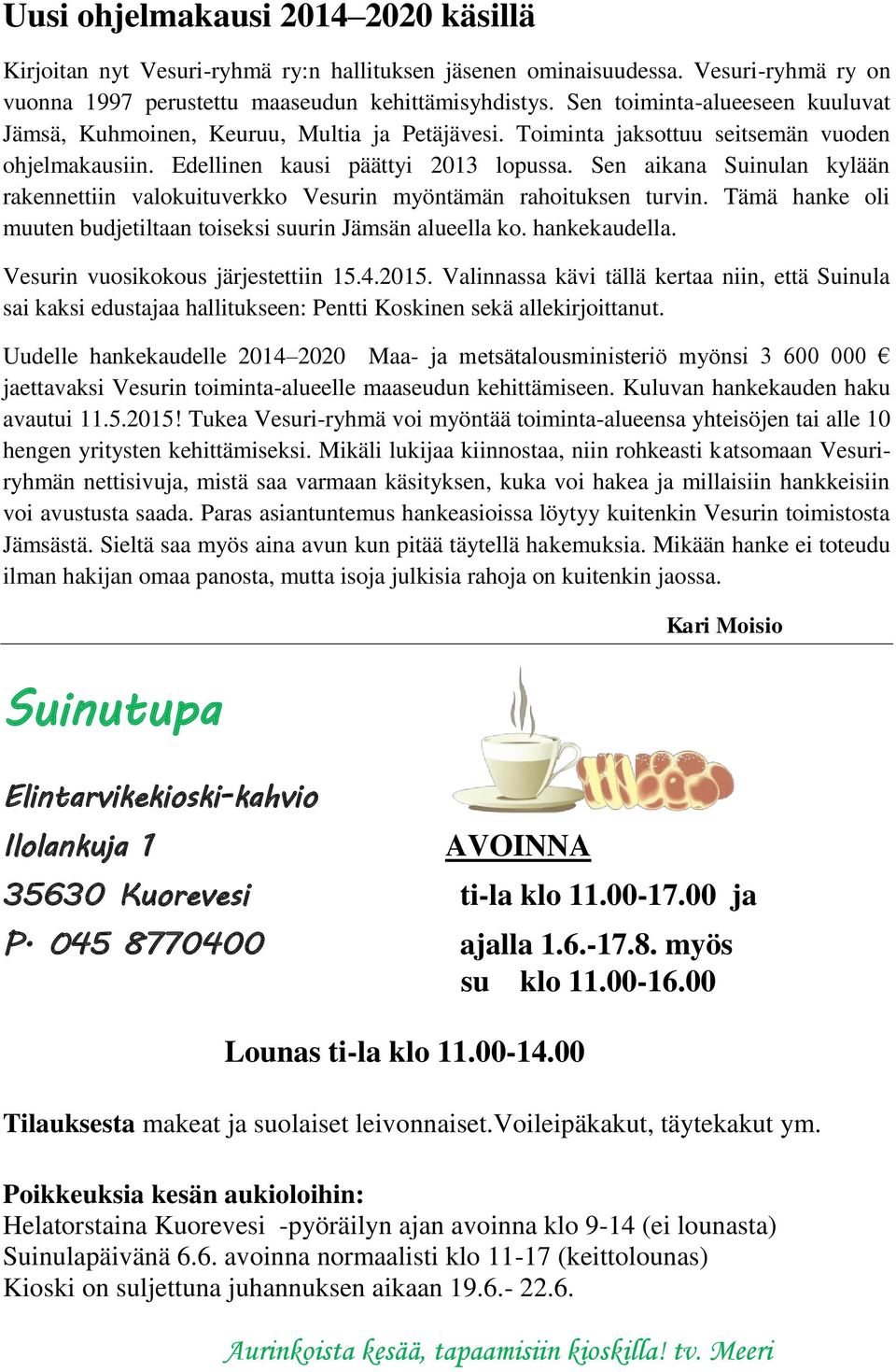 Sen aikana Suinulan kylään rakennettiin valokuituverkko Vesurin myöntämän rahoituksen turvin. Tämä hanke oli muuten budjetiltaan toiseksi suurin Jämsän alueella ko. hankekaudella.