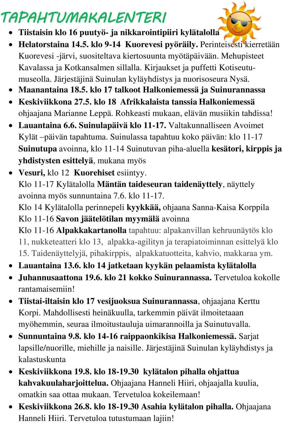 Järjestäjinä Suinulan kyläyhdistys ja nuorisoseura Nysä. Maanantaina 18.5. klo 17 talkoot Halkoniemessä ja Suinurannassa Keskiviikkona 27.5. klo 18 Afrikkalaista tanssia Halkoniemessä ohjaajana Marianne Leppä.