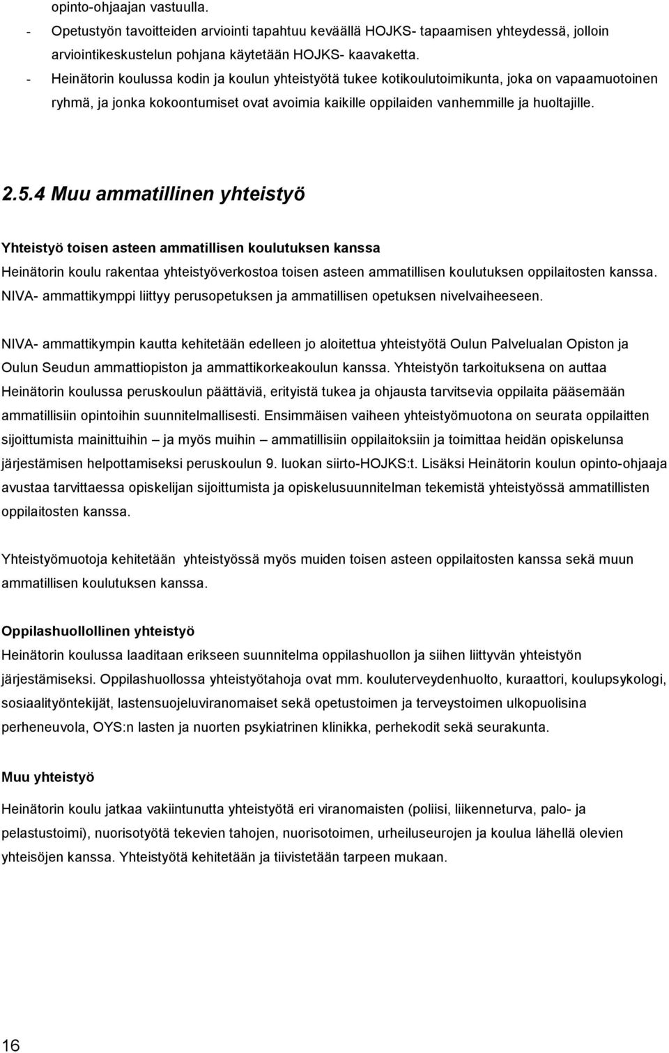 4 Muu ammatillinen yhteistyö Yhteistyö toisen asteen ammatillisen koulutuksen kanssa Heinätorin koulu rakentaa yhteistyöverkostoa toisen asteen ammatillisen koulutuksen oppilaitosten kanssa.