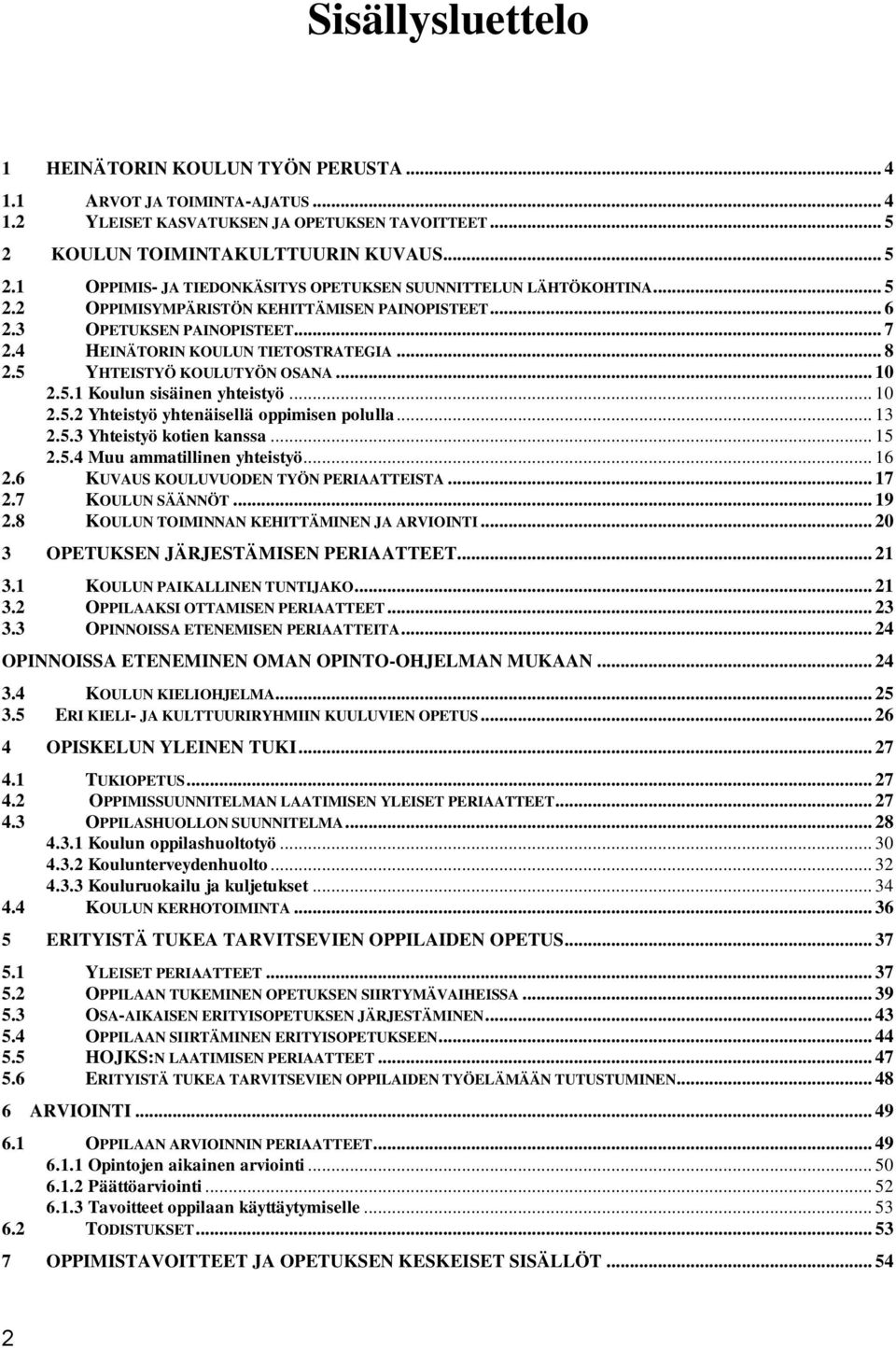 4 HEINÄTORIN KOULUN TIETOSTRATEGIA... 8 2.5 YHTEISTYÖ KOULUTYÖN OSANA... 10 2.5.1 Koulun sisäinen yhteistyö... 10 2.5.2 Yhteistyö yhtenäisellä oppimisen polulla... 13 2.5.3 Yhteistyö kotien kanssa.