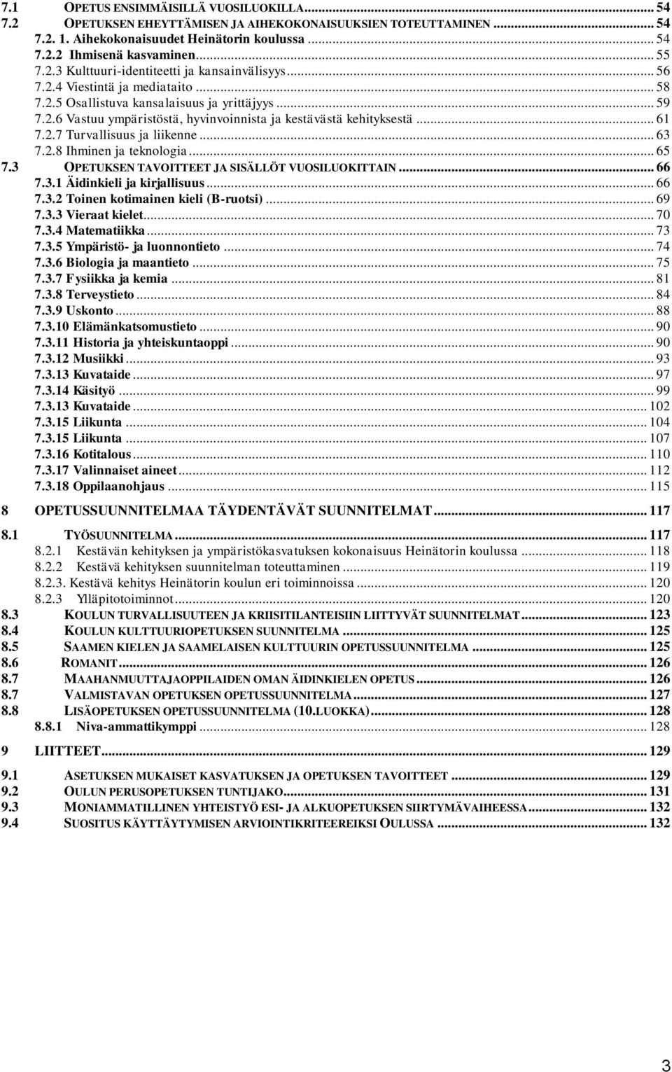 .. 61 7.2.7 Turvallisuus ja liikenne... 63 7.2.8 Ihminen ja teknologia... 65 7.3 OPETUKSEN TAVOITTEET JA SISÄLLÖT VUOSILUOKITTAIN... 66 7.3.1 Äidinkieli ja kirjallisuus... 66 7.3.2 Toinen kotimainen kieli (B-ruotsi).