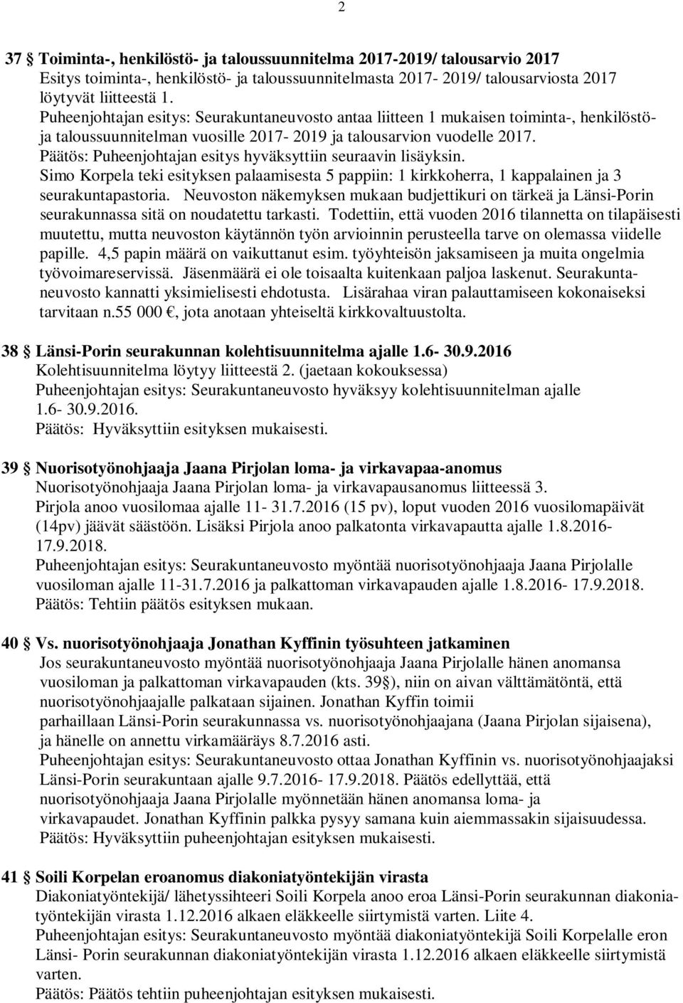 Päätös: Puheenjohtajan esitys hyväksyttiin seuraavin lisäyksin. Simo Korpela teki esityksen palaamisesta 5 pappiin: 1 kirkkoherra, 1 kappalainen ja 3 seurakuntapastoria.