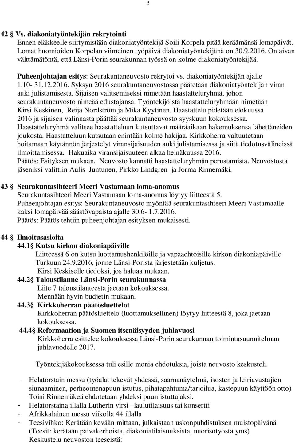 Puheenjohtajan esitys: Seurakuntaneuvosto rekrytoi vs. diakoniatyöntekijän ajalle 1.10-31.12.2016. Syksyn 2016 seurakuntaneuvostossa päätetään diakoniatyöntekijän viran auki julistamisesta.