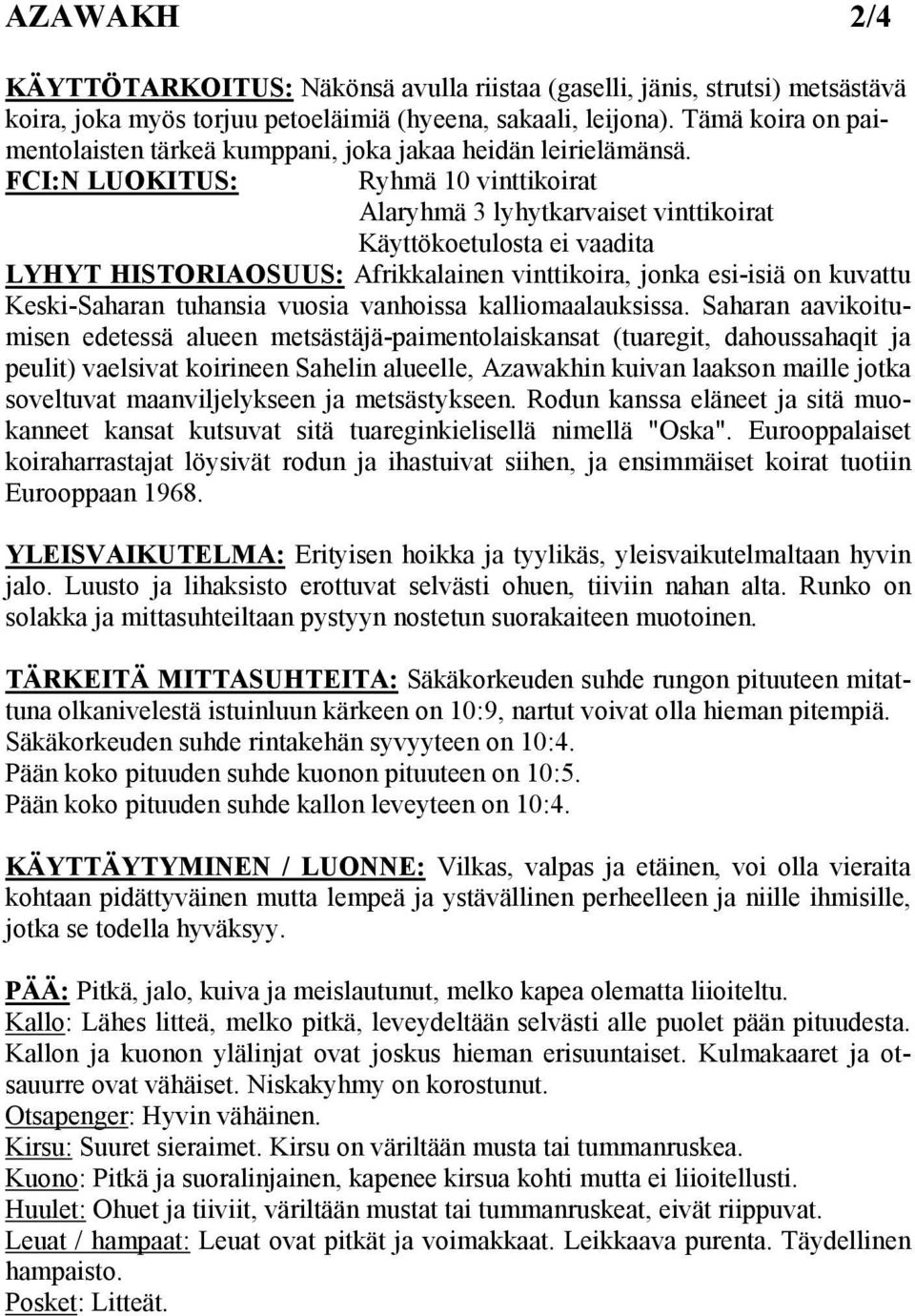 FCI:N LUOKITUS: Ryhmä 10 vinttikoirat Alaryhmä 3 lyhytkarvaiset vinttikoirat Käyttökoetulosta ei vaadita LYHYT HISTORIAOSUUS: Afrikkalainen vinttikoira, jonka esi-isiä on kuvattu Keski-Saharan