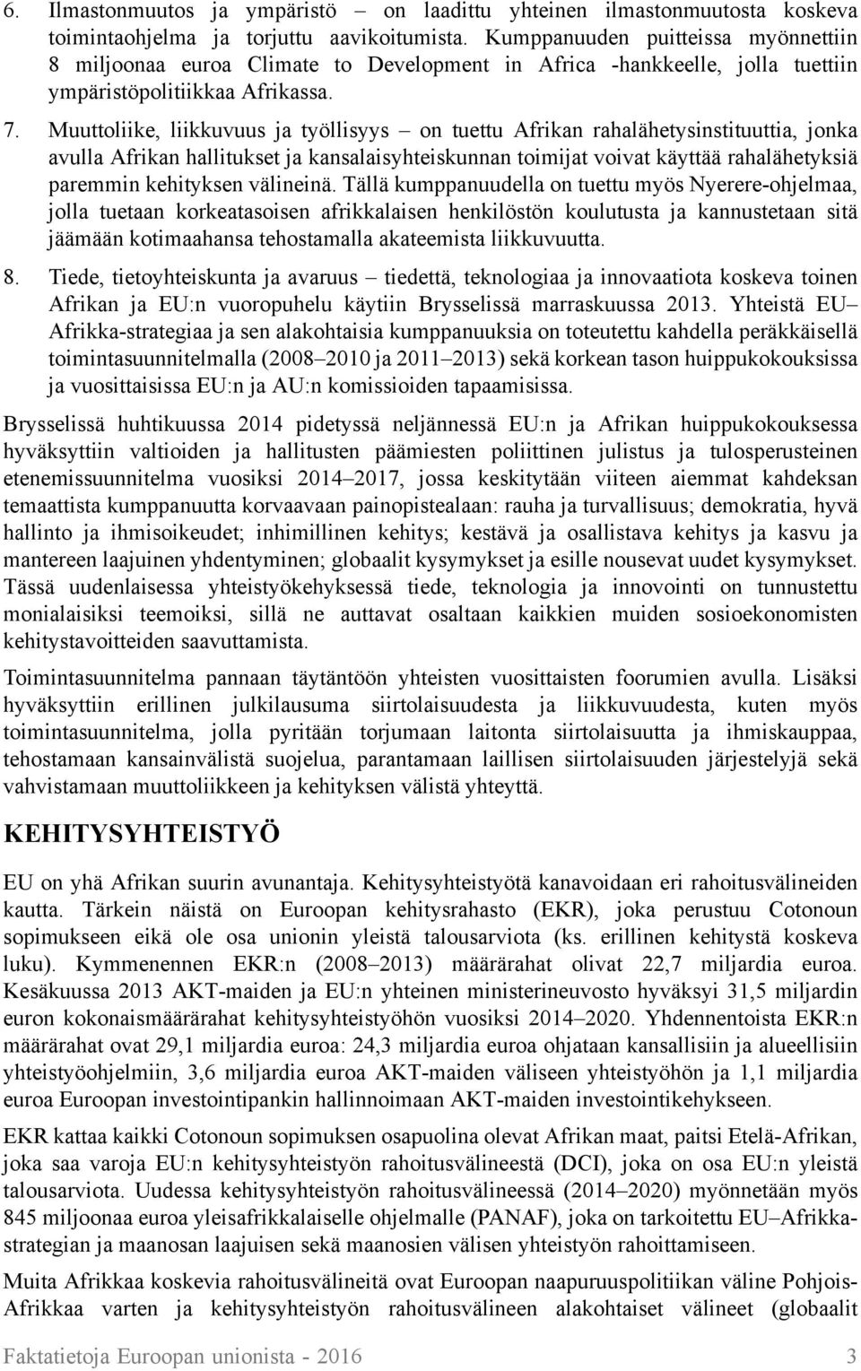 Muuttoliike, liikkuvuus ja työllisyys on tuettu Afrikan rahalähetysinstituuttia, jonka avulla Afrikan hallitukset ja kansalaisyhteiskunnan toimijat voivat käyttää rahalähetyksiä paremmin kehityksen