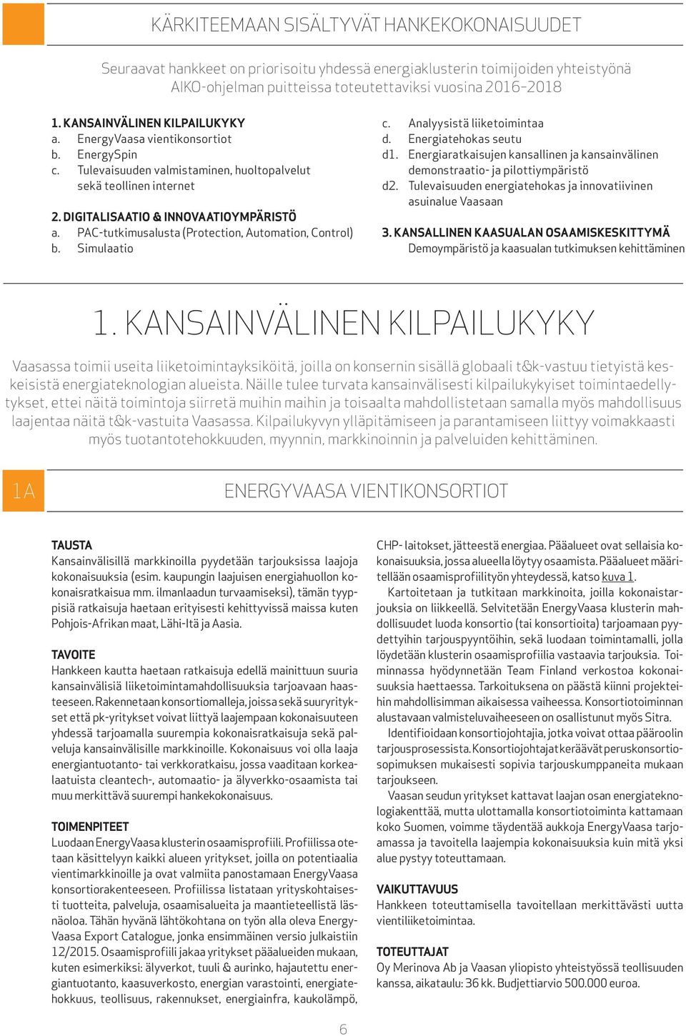 PAC-tutkimusalusta (Protection, Automation, Control) b. Simulaatio c. Analyysistä liiketoimintaa d. Energiatehokas seutu d1.