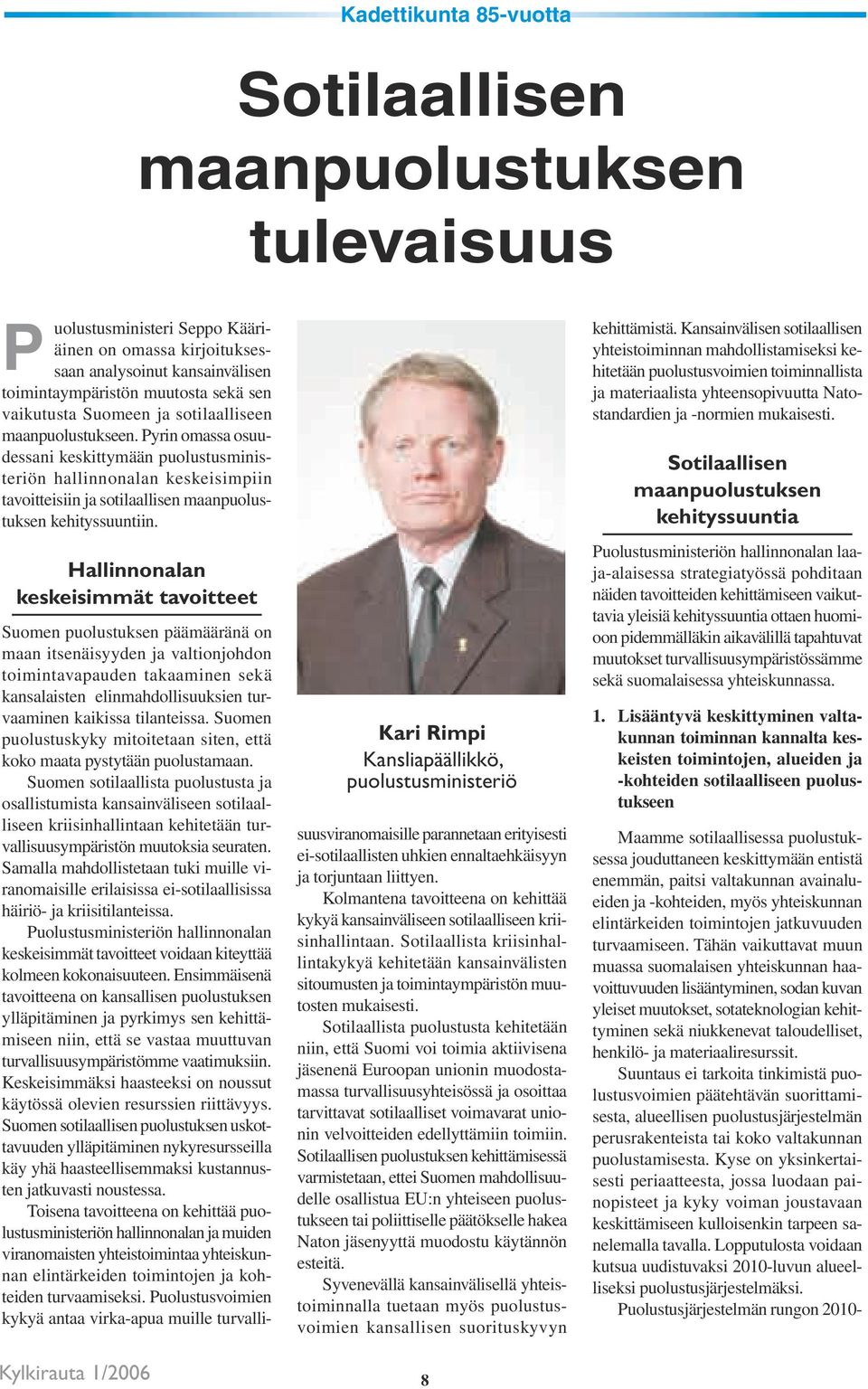 Hallinnonalan keskeisimmät tavoitteet Kylkirauta 1/2006 Kari Rimpi Kansliapäällikkö, puolustusministeriö Suomen puolustuksen päämääränä on maan itsenäisyyden ja valtionjohdon toimintavapauden