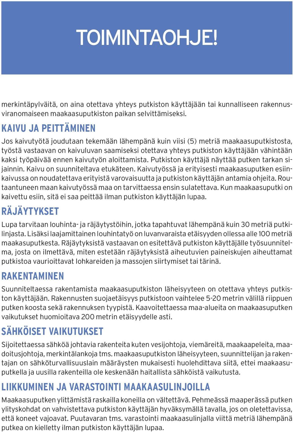 kaksi työpäivää ennen kaivutyön aloittamista. Putkiston käyttäjä näyttää putken tarkan sijainnin. Kaivu on suunniteltava etukäteen.