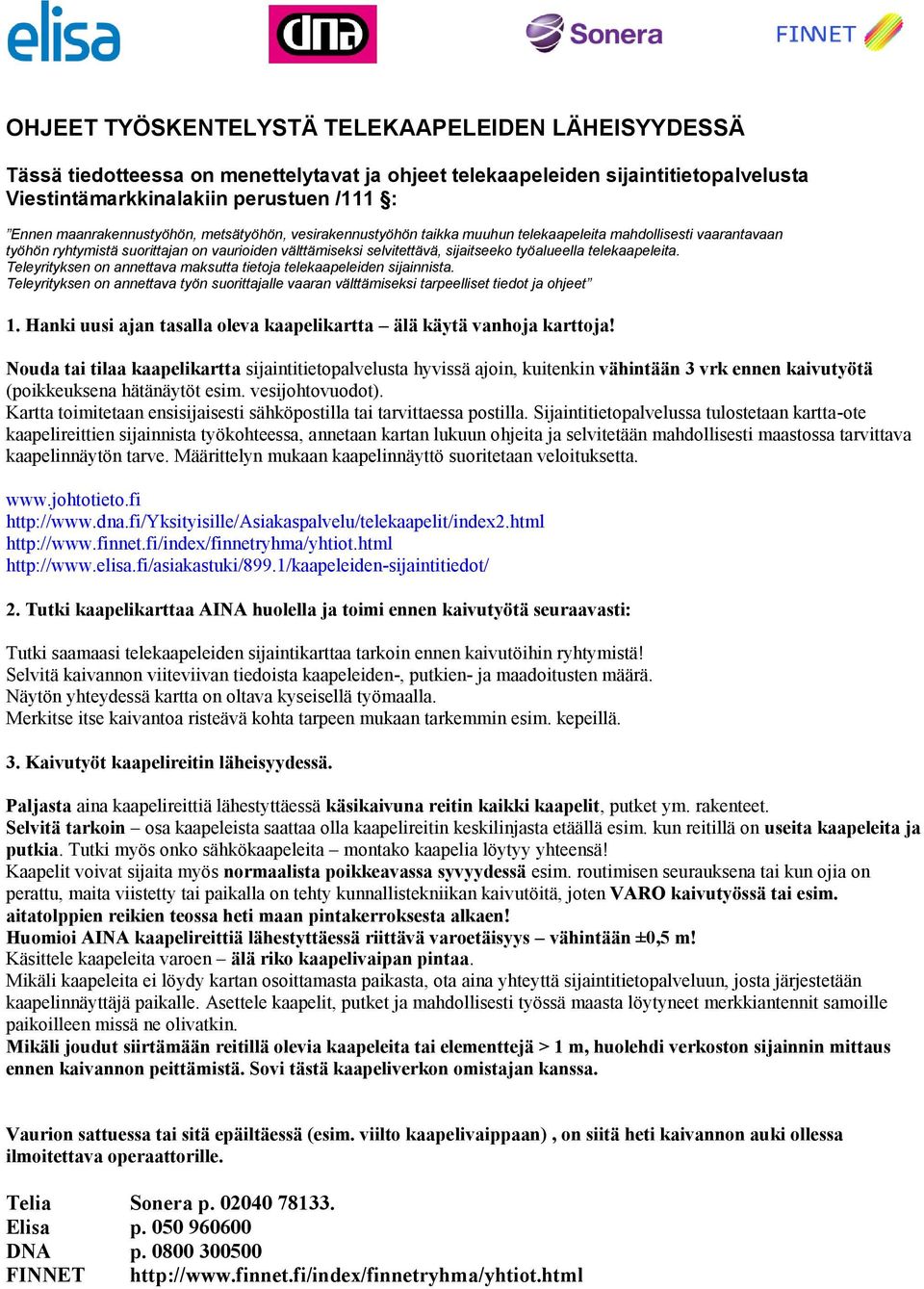 työalueella telekaapeleita. Teleyrityksen on annettava maksutta tietoja telekaapeleiden sijainnista. Teleyrityksen on annettava työn suorittajalle vaaran välttämiseksi tarpeelliset tiedot ja ohjeet 1.