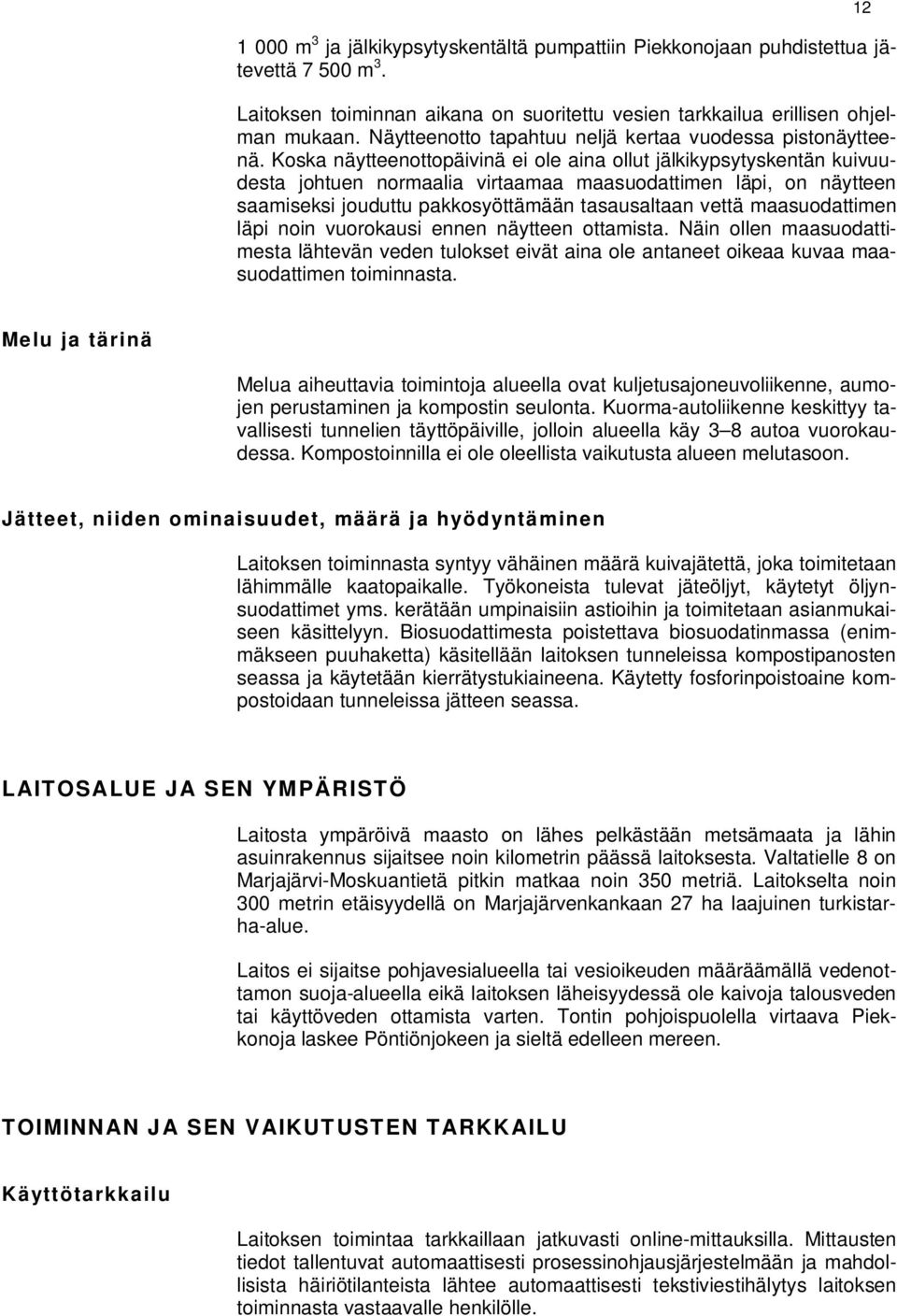 Koska näytteenottopäivinä ei ole aina ollut jälkikypsytyskentän kuivuudesta johtuen normaalia virtaamaa maasuodattimen läpi, on näytteen saamiseksi jouduttu pakkosyöttämään tasausaltaan vettä