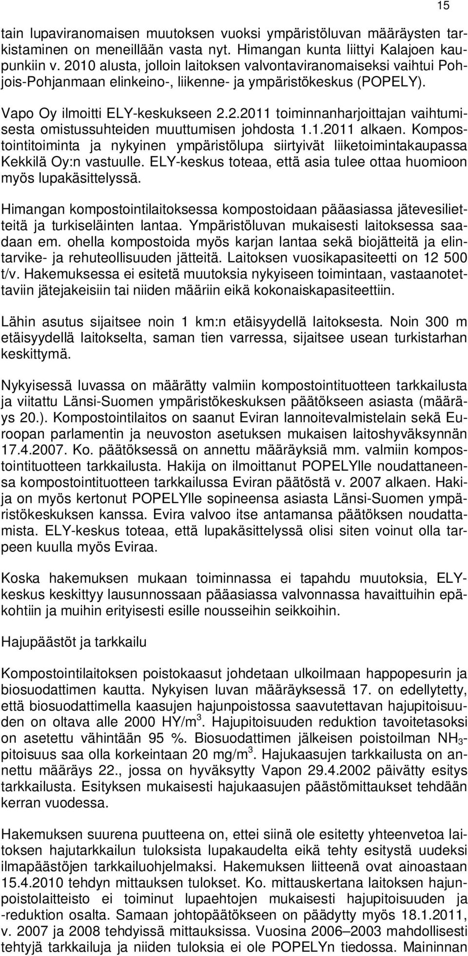 1.2011 alkaen. Kompostointitoiminta ja nykyinen ympäristölupa siirtyivät liiketoimintakaupassa Kekkilä Oy:n vastuulle. ELY-keskus toteaa, että asia tulee ottaa huomioon myös lupakäsittelyssä.