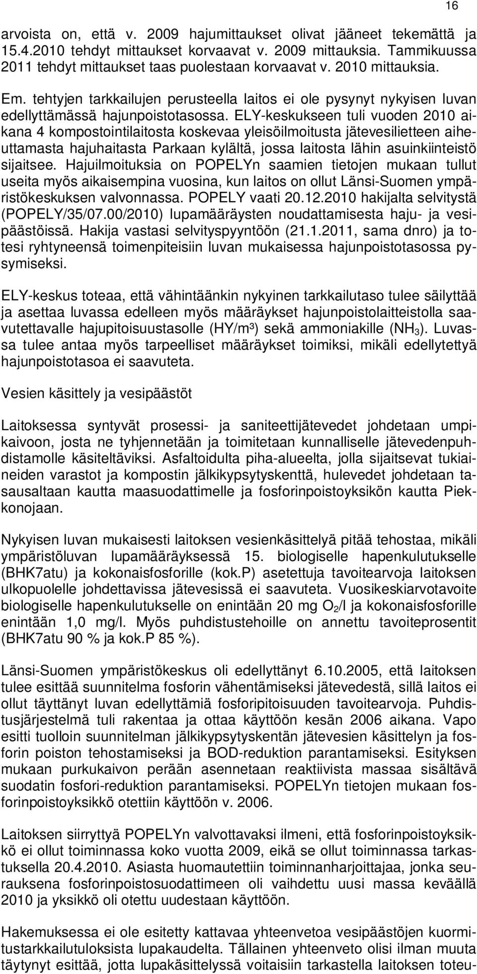 ELY-keskukseen tuli vuoden 2010 aikana 4 kompostointilaitosta koskevaa yleisöilmoitusta jätevesilietteen aiheuttamasta hajuhaitasta Parkaan kylältä, jossa laitosta lähin asuinkiinteistö sijaitsee.