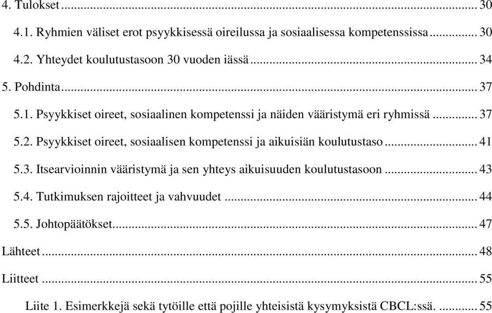 Psyykkiset oireet, sosiaalisen kompetenssi ja aikuisiän koulutustaso... 41 5.3. Itsearvioinnin vääristymä ja sen yhteys aikuisuuden koulutustasoon... 43 5.