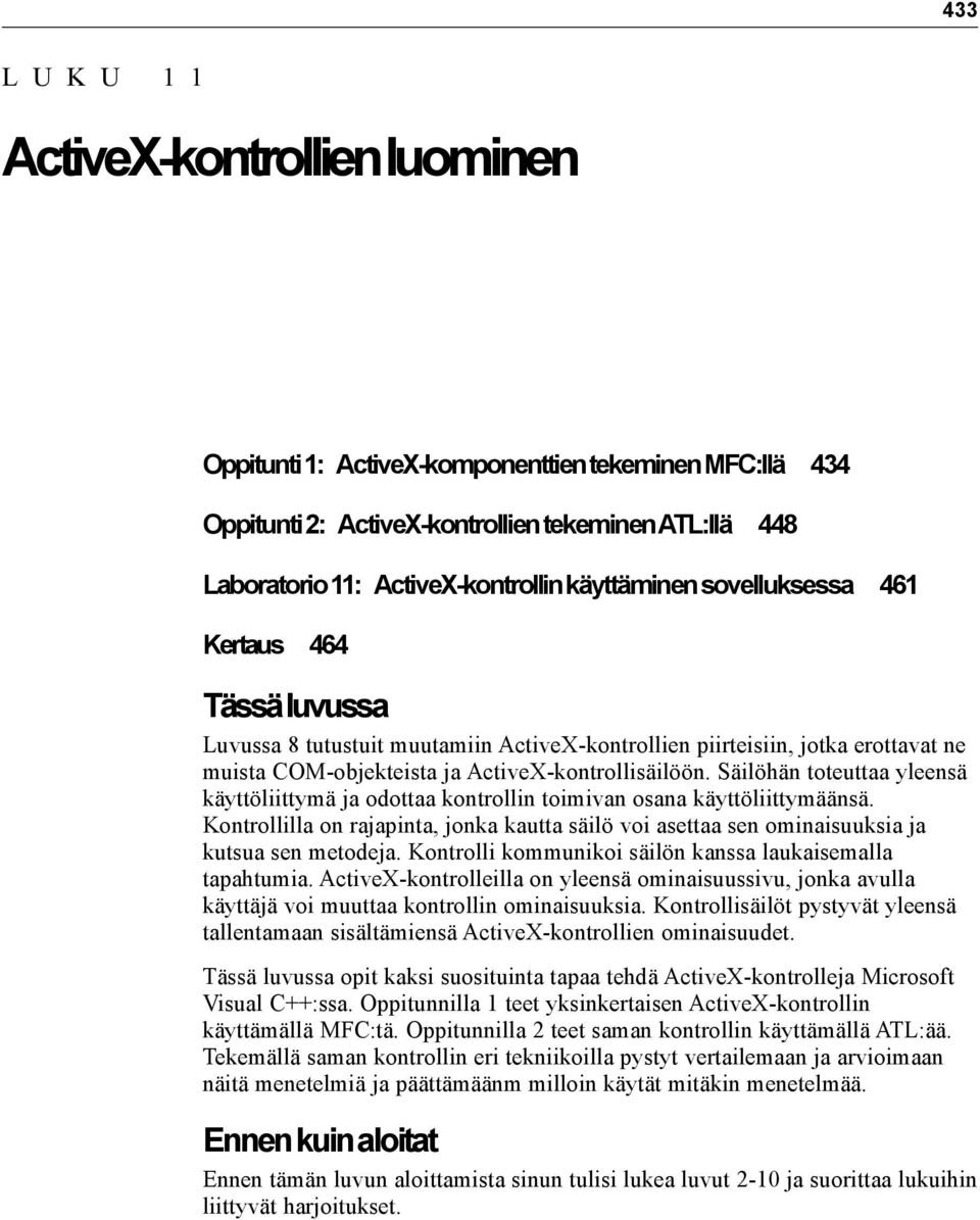 Säilöhän toteuttaa yleensä käyttöliittymä ja odottaa kontrollin toimivan osana käyttöliittymäänsä. Kontrollilla on rajapinta, jonka kautta säilö voi asettaa sen ominaisuuksia ja kutsua sen metodeja.