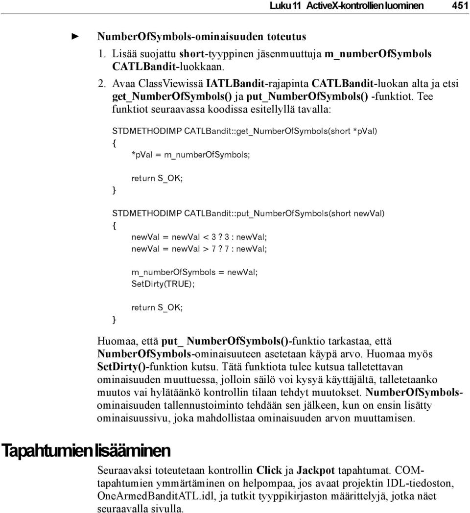 Tee funktiot seuraavassa koodissa esitellyllä tavalla: STDMETHODIMP CATLBandit::get_NumberOfSymbols(short *pval) { *pval = m_numberofsymbols; } return S_OK; STDMETHODIMP