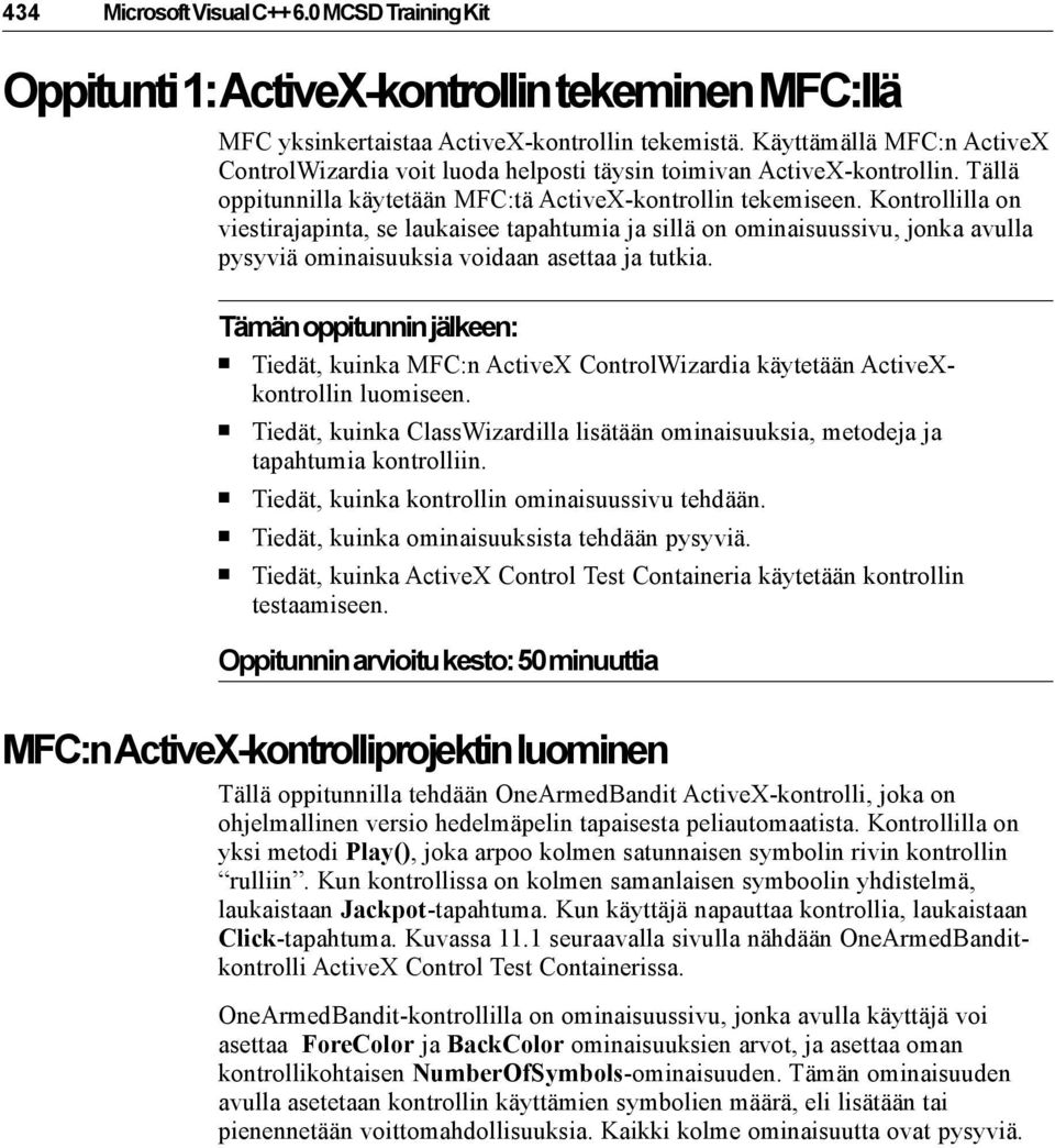 Kontrollilla on viestirajapinta, se laukaisee tapahtumia ja sillä on ominaisuussivu, jonka avulla pysyviä ominaisuuksia voidaan asettaa ja tutkia.