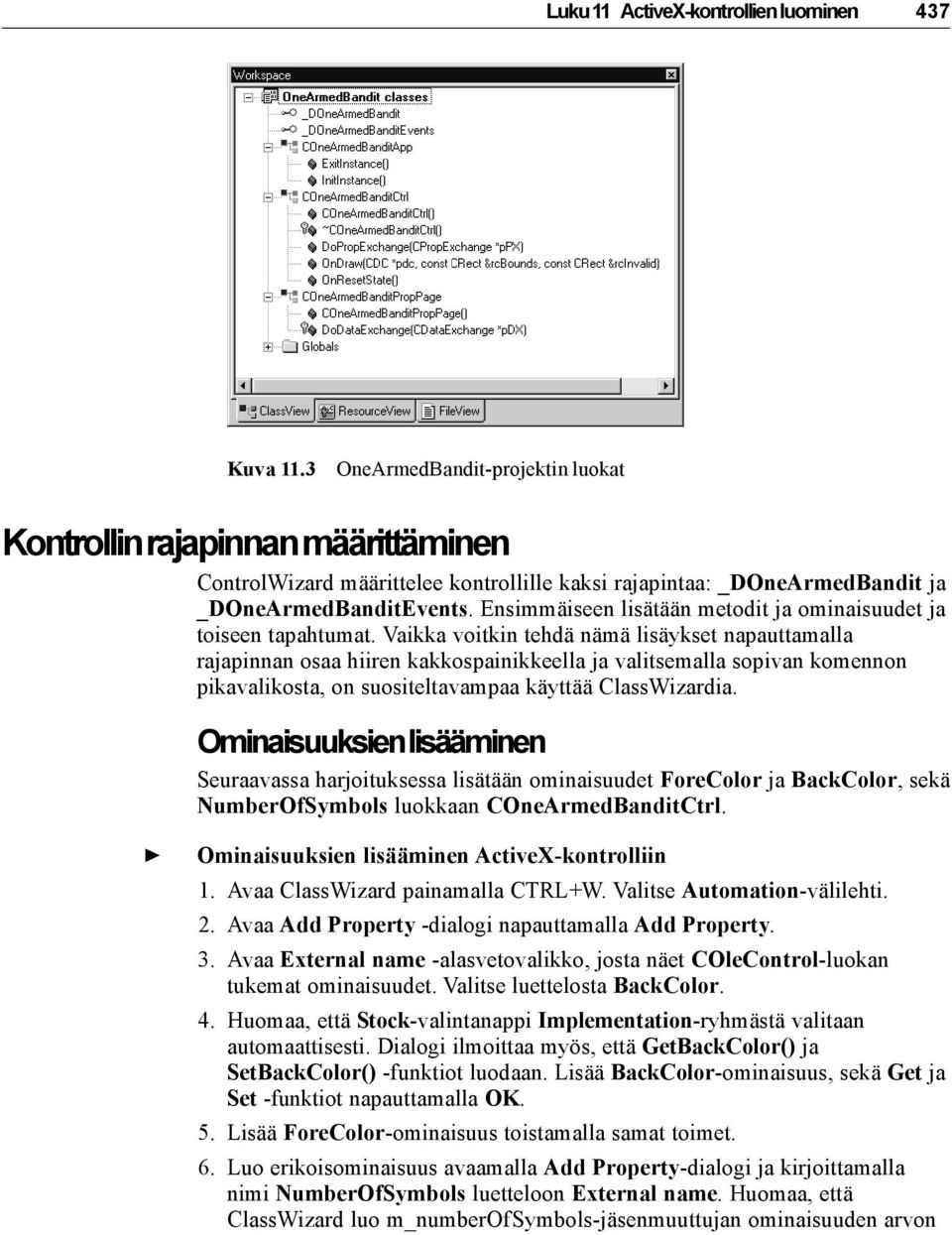 Ensimmäiseen lisätään metodit ja ominaisuudet ja toiseen tapahtumat.