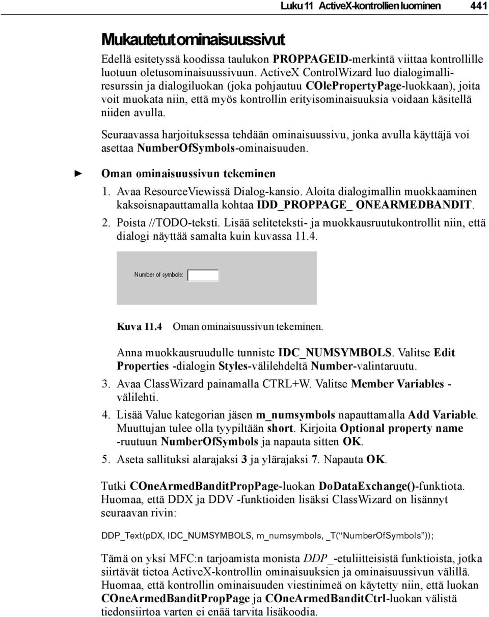 niiden avulla. Seuraavassa harjoituksessa tehdään ominaisuussivu, jonka avulla käyttäjä voi asettaa NumberOfSymbols-ominaisuuden. Oman ominaisuussivun tekeminen 1. Avaa ResourceViewissä Dialog-kansio.