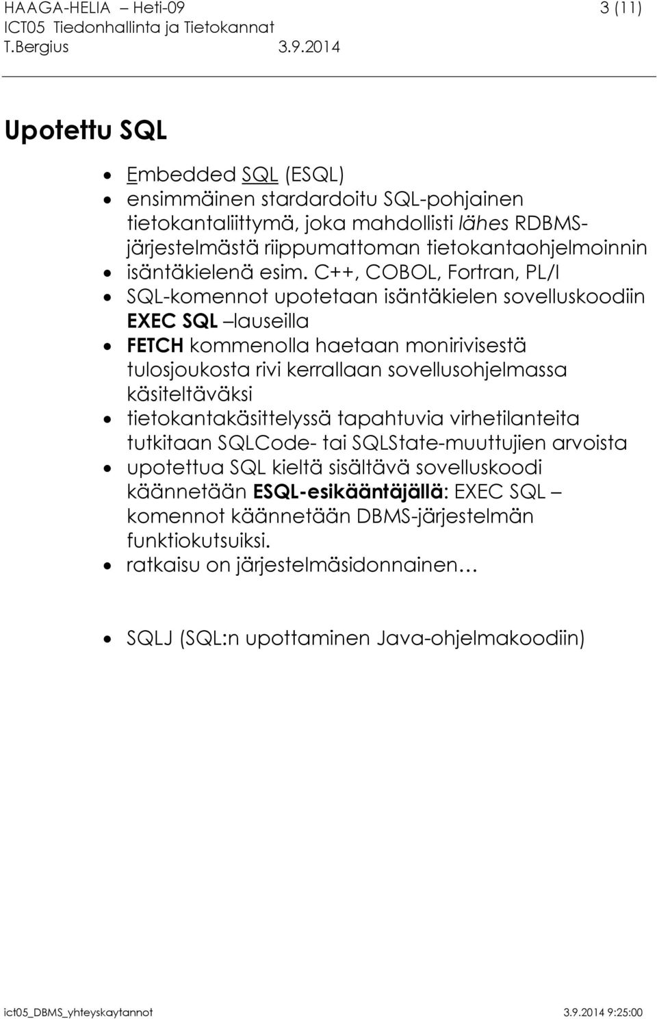 C++, COBOL, Fortran, PL/I SQL-komennot upotetaan isäntäkielen sovelluskoodiin EXEC SQL lauseilla FETCH kommenolla haetaan monirivisestä tulosjoukosta rivi kerrallaan sovellusohjelmassa