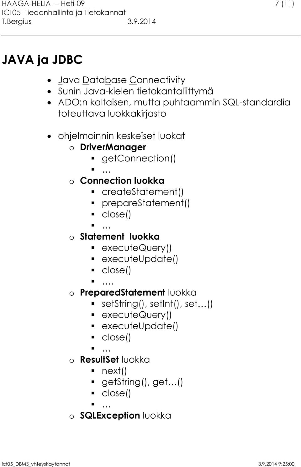 createstatement() preparestatement() close() o Statement luokka executequery() executeupdate() close().