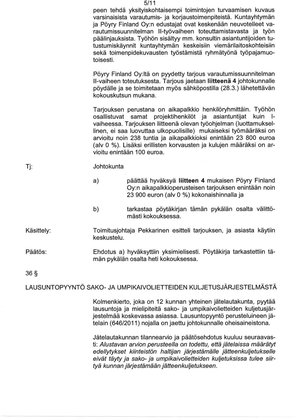 konsultin asiantuntijoiden tu tustumiskäynnit kuntayhtymän keskeisiin viemärilaitoskohteisiin sekä toimenpidekuvausten työstämistä ryhmätyönä työpajamuo toisesti.