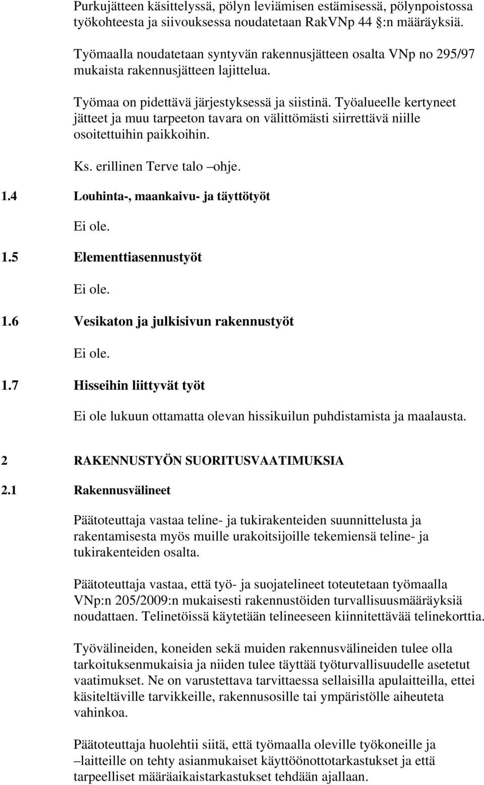 Työalueelle kertyneet jätteet ja muu tarpeeton tavara on välittömästi siirrettävä niille osoitettuihin paikkoihin. Ks. erillinen Terve talo ohje. 1.4 Louhinta-, maankaivu- ja täyttötyöt Ei ole. 1.5 Elementtiasennustyöt Ei ole.