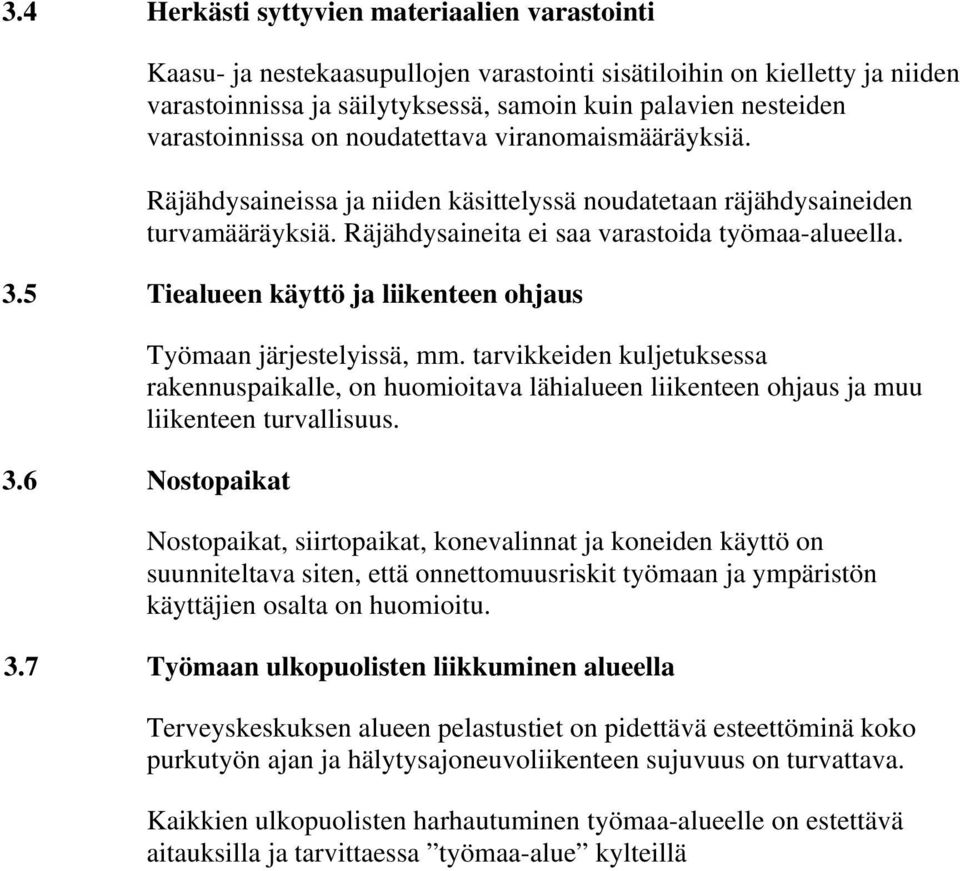 5 Tiealueen käyttö ja liikenteen ohjaus Työmaan järjestelyissä, mm. tarvikkeiden kuljetuksessa rakennuspaikalle, on huomioitava lähialueen liikenteen ohjaus ja muu liikenteen turvallisuus. 3.