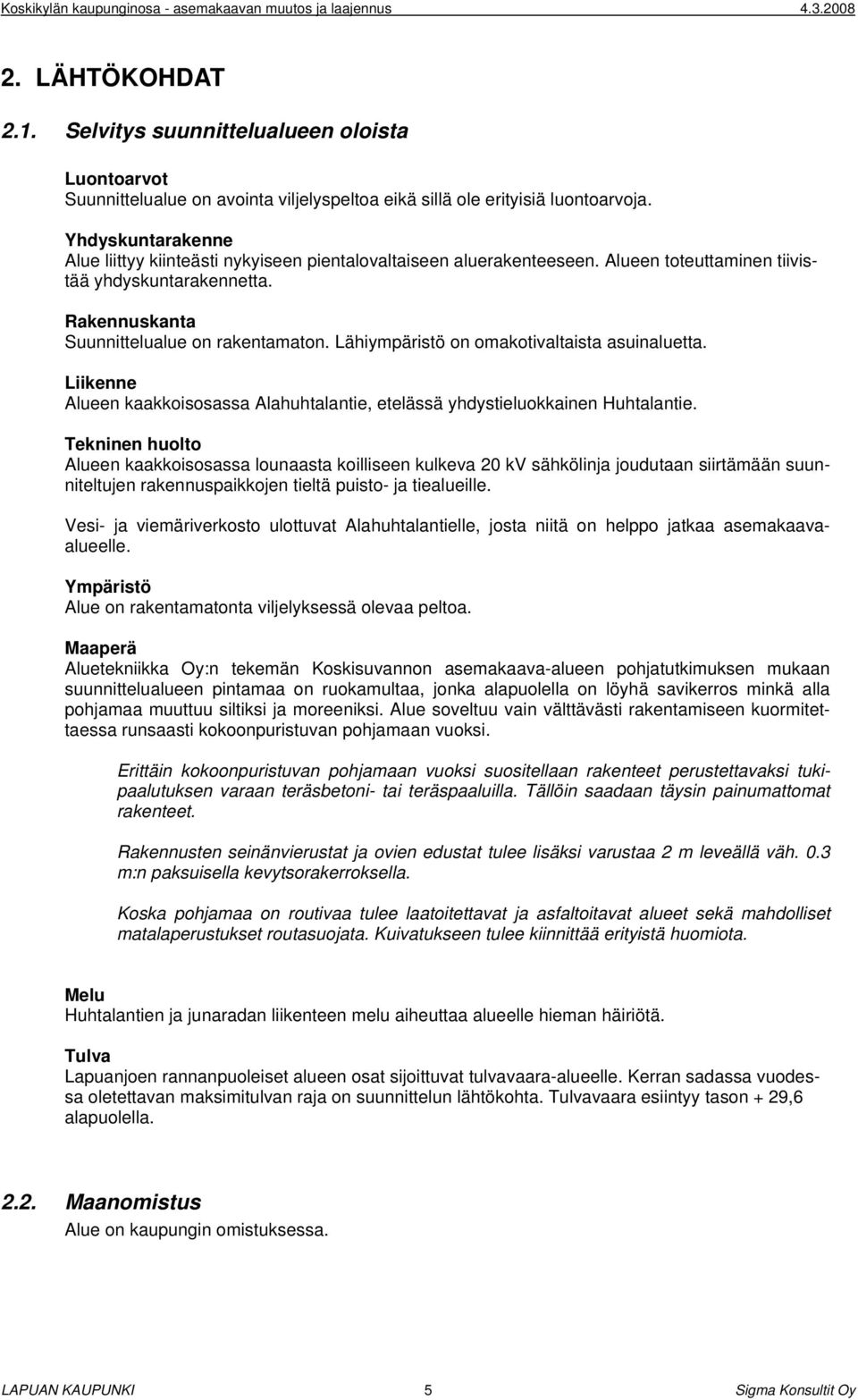 Lähiympäristö on omakotivaltaista asuinaluetta. Liikenne Alueen kaakkoisosassa Alahuhtalantie, etelässä yhdystieluokkainen Huhtalantie.