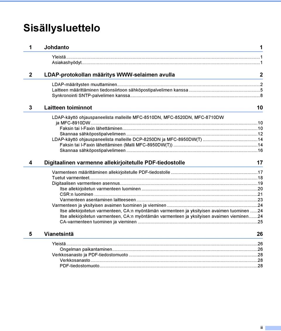 ..8 3 Laitteen toiminnot 10 LDAP-käyttö ohjauspaneelista malleille MFC-8510DN, MFC-8520DN, MFC-8710DW ja MFC-8910DW...10 Faksin tai I-Faxin lähettäminen...10 Skannaa sähköpostipalvelimeen.