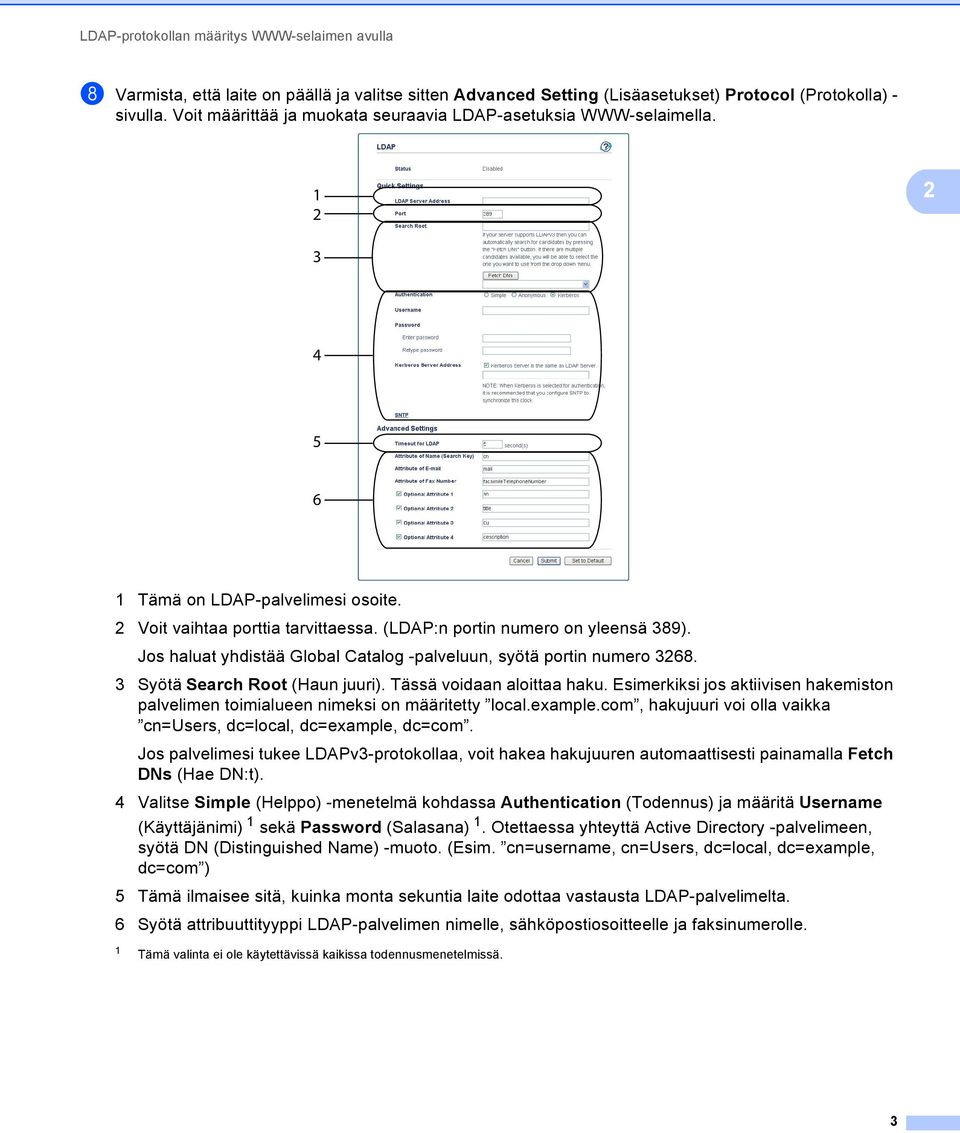 Jos haluat yhdistää Global Catalog -palveluun, syötä portin numero 3268. 3 Syötä Search Root (Haun juuri). Tässä voidaan aloittaa haku.