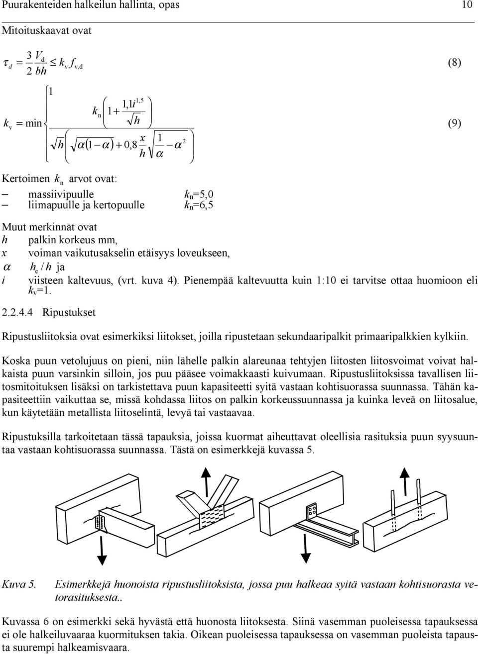 Pienempää kaltevuutta kuin 1:10 ei tarvitse ottaa huomioon eli k v =1. 2.2.4.4 Ripustukset Ripustusliitoksia ovat esimerkiksi liitokset, joilla ripustetaan sekundaaripalkit primaaripalkkien kylkiin.