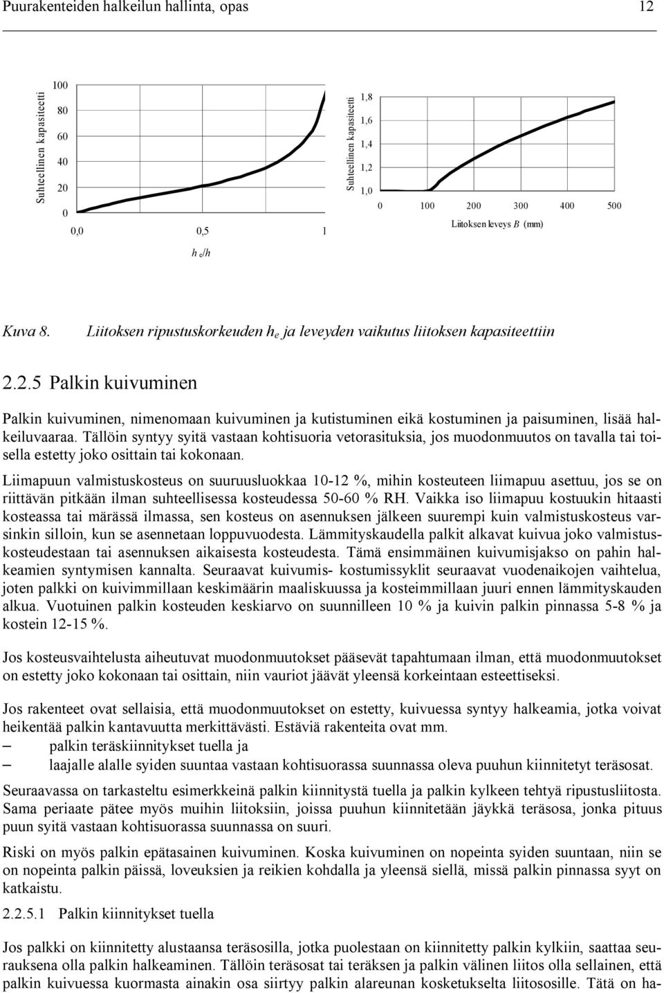 2.5 Palkin kuivuminen Palkin kuivuminen, nimenomaan kuivuminen ja kutistuminen eikä kostuminen ja paisuminen, lisää halkeiluvaaraa.