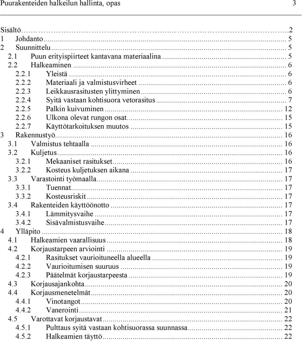 .. 15 3 Rakennustyö... 16 3.1 Valmistus tehtaalla... 16 3.2 Kuljetus... 16 3.2.1 Mekaaniset rasitukset... 16 3.2.2 Kosteus kuljetuksen aikana... 17 3.3 Varastointi työmaalla... 17 3.3.1 Tuennat... 17 3.3.2 Kosteusriskit.