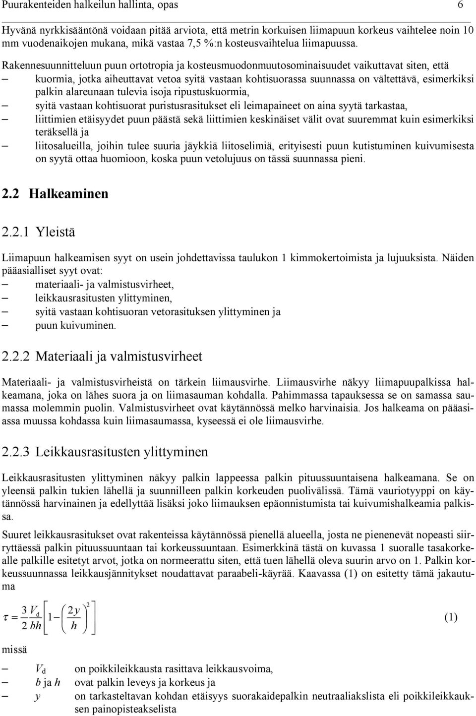 Rakennesuunnitteluun puun ortotropia ja kosteusmuodonmuutosominaisuudet vaikuttavat siten, että kuormia, jotka aiheuttavat vetoa syitä vastaan kohtisuorassa suunnassa on vältettävä, esimerkiksi