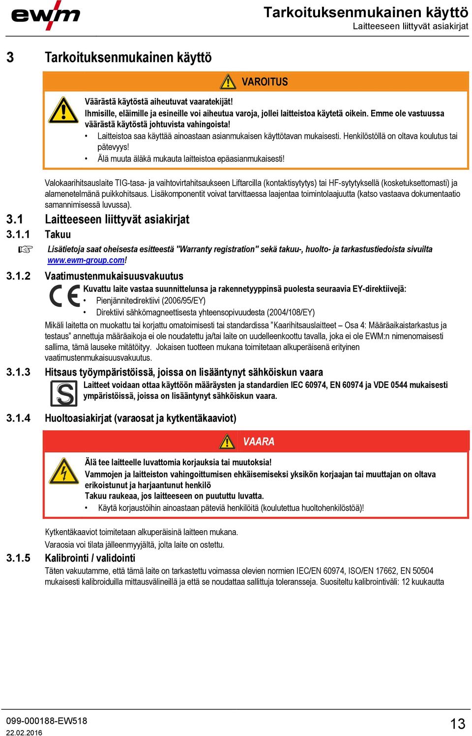 Laitteistoa saa käyttää ainoastaan asianmukaisen käyttötavan mukaisesti. Henkilöstöllä on oltava koulutus tai pätevyys! Älä muuta äläkä mukauta laitteistoa epäasianmukaisesti!