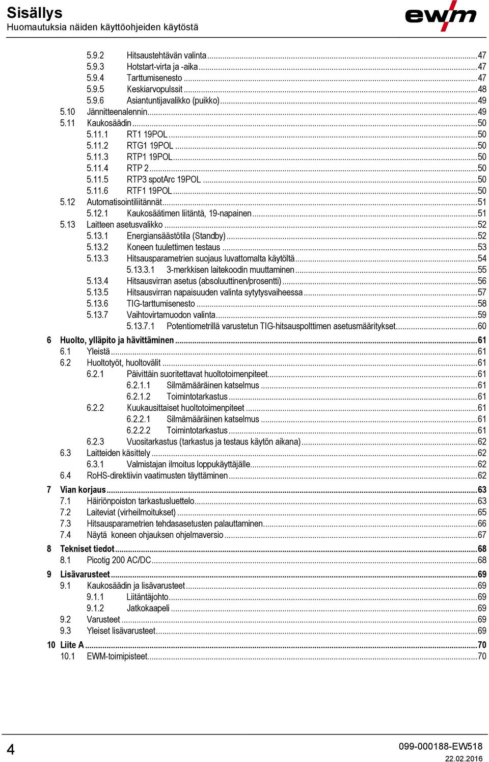 .. 50 5.12 Automatisointiliitännät... 51 5.12.1 Kaukosäätimen liitäntä, 19-napainen... 51 5.13 Laitteen asetusvalikko... 52 5.13.1 Energiansäästötila (Standby)... 52 5.13.2 Koneen tuulettimen testaus.