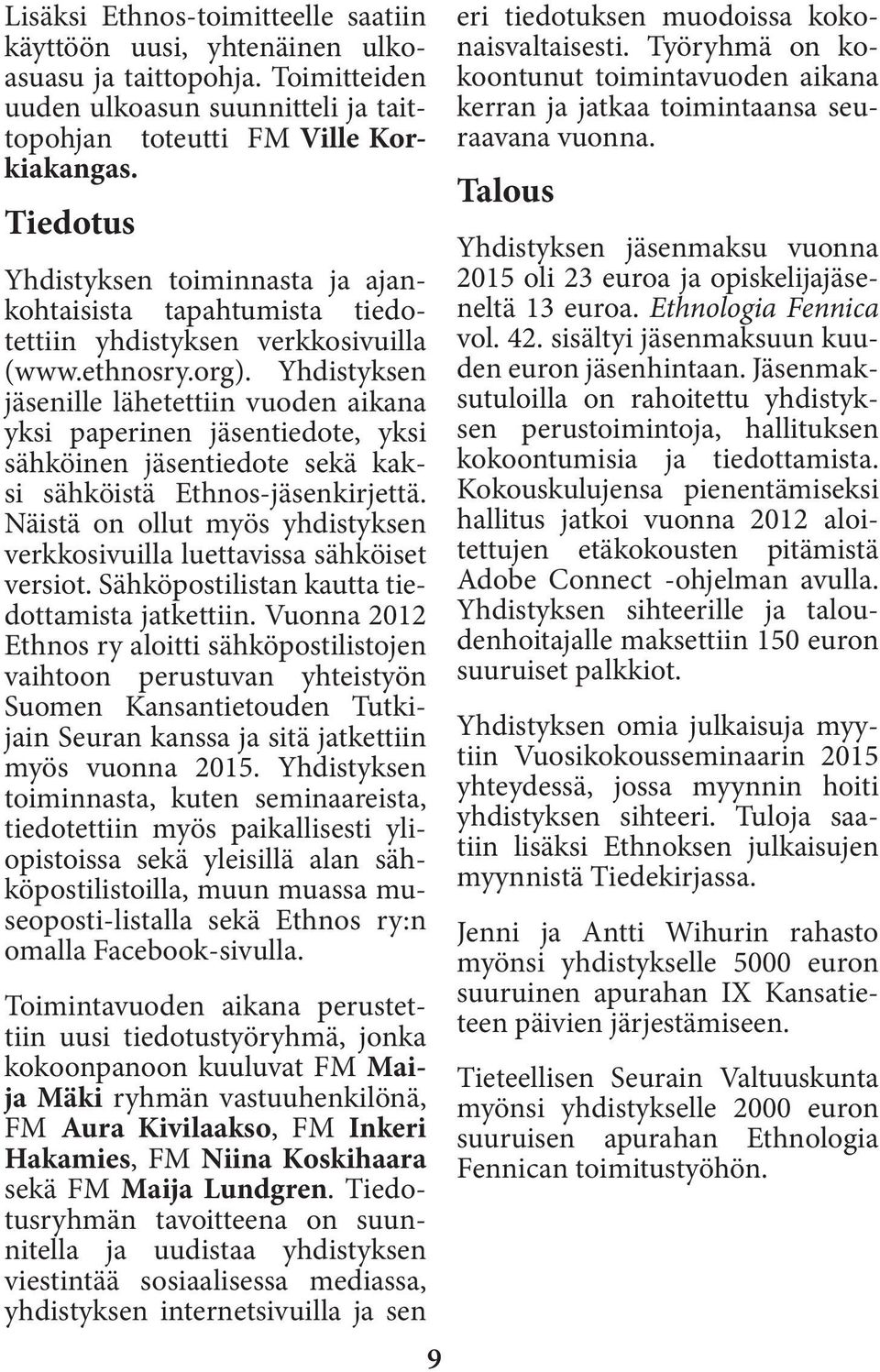 Yhdistyksen jäsenille lähetettiin vuoden aikana yksi paperinen jäsentiedote, yksi sähköinen jäsentiedote sekä kaksi sähköistä Ethnos-jäsenkirjettä.