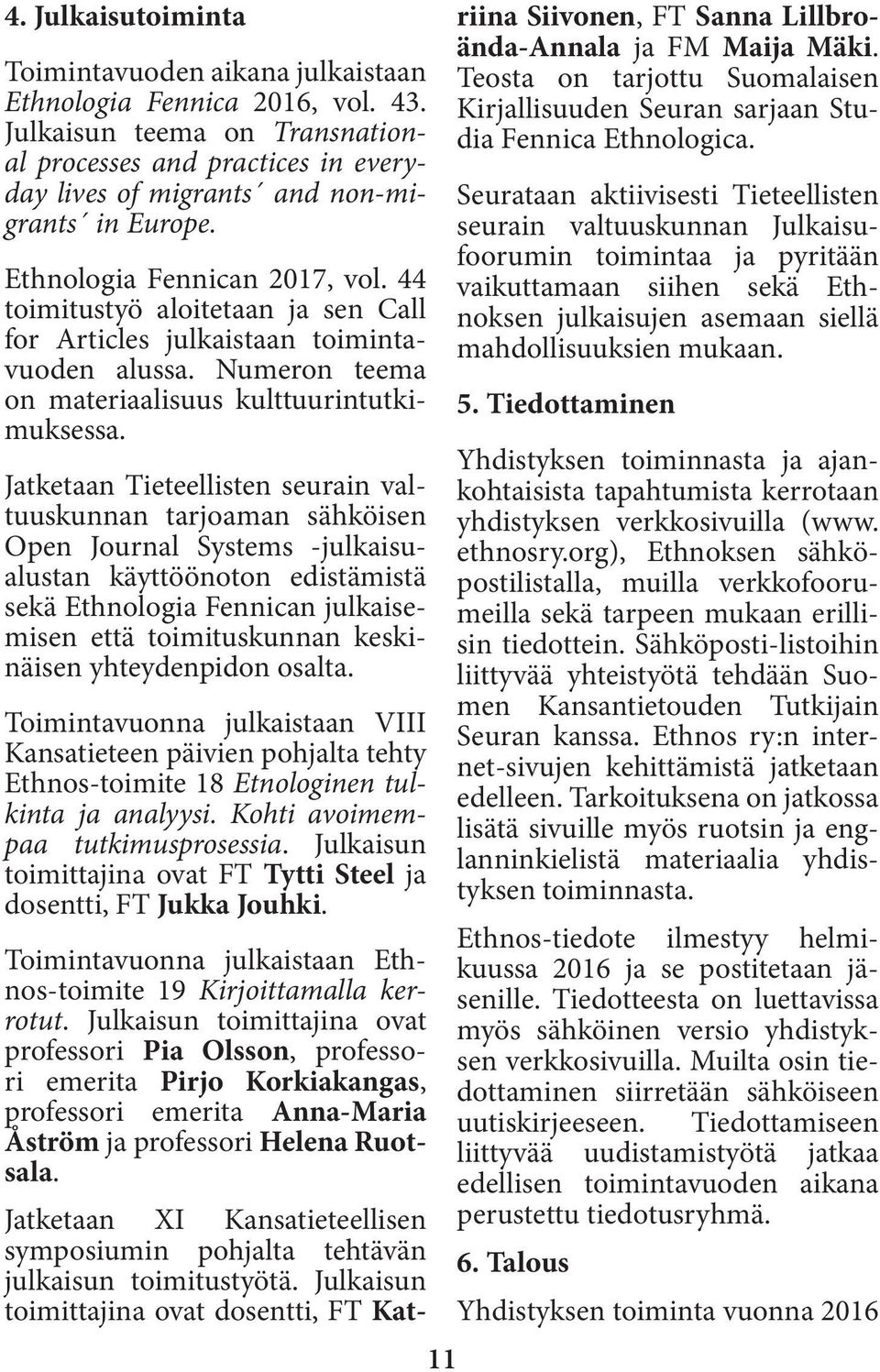 44 toimitustyö aloitetaan ja sen Call for Articles julkaistaan toimintavuoden alussa. Numeron teema on materiaalisuus kulttuurintutkimuksessa.