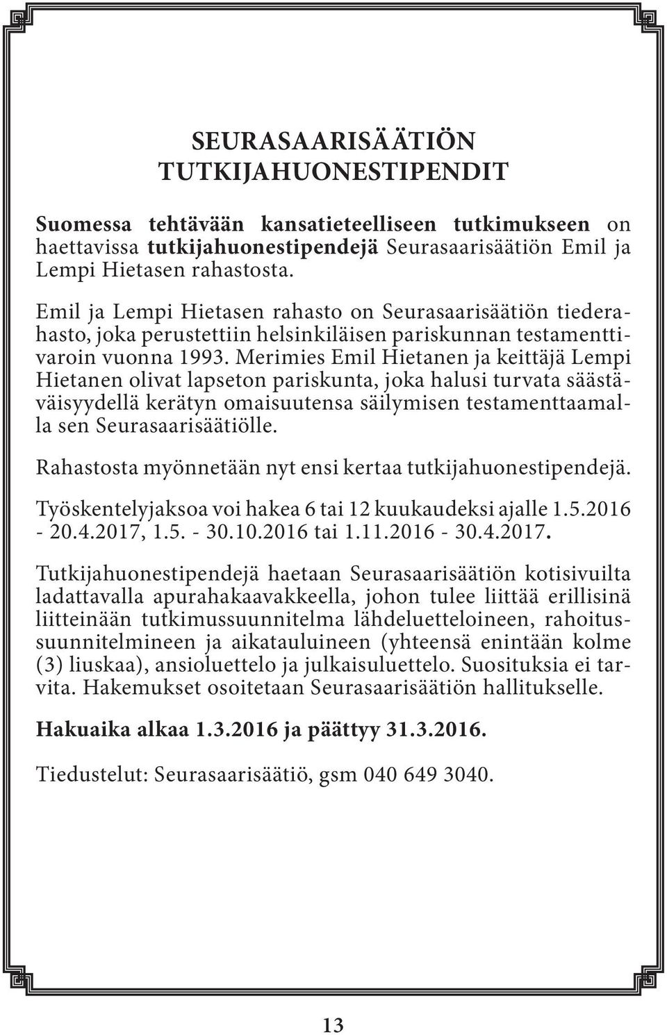 Merimies Emil Hietanen ja keittäjä Lempi Hietanen olivat lapseton pariskunta, joka halusi turvata säästäväisyydellä kerätyn omaisuutensa säilymisen testamenttaamalla sen Seurasaarisäätiölle.