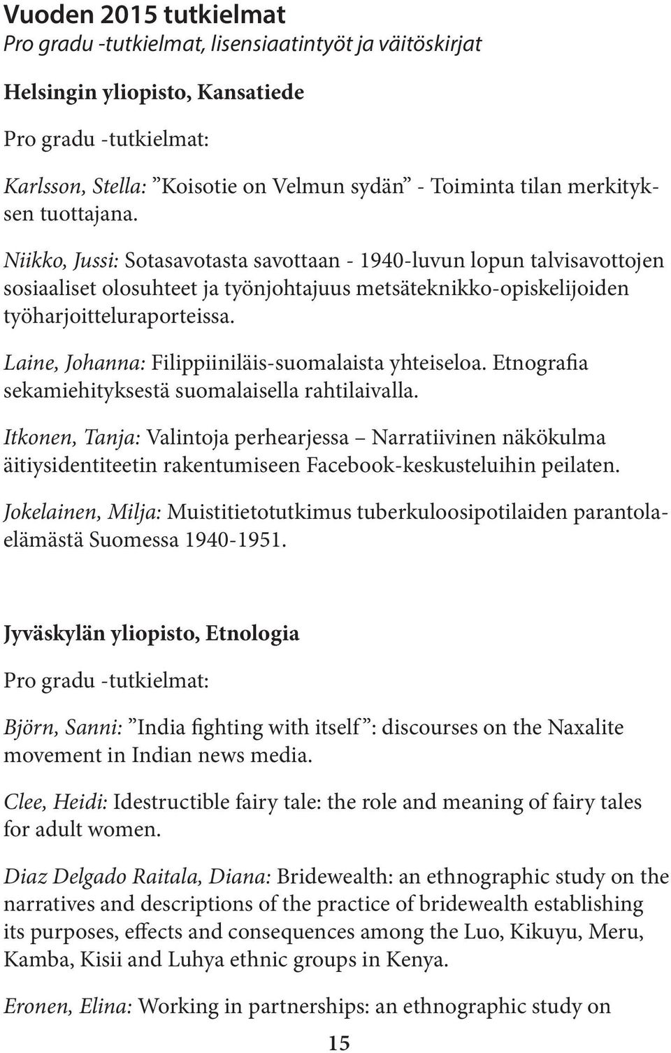 Laine, Johanna: Filippiiniläis-suomalaista yhteiseloa. Etnografia sekamiehityksestä suomalaisella rahtilaivalla.