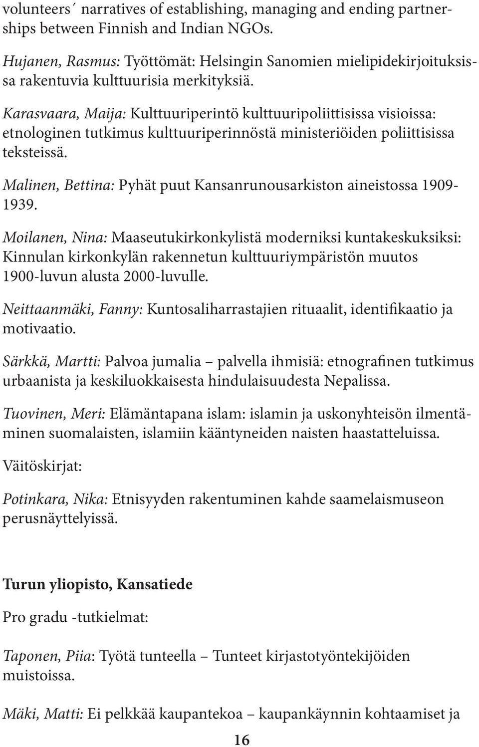 Karasvaara, Maija: Kulttuuriperintö kulttuuripoliittisissa visioissa: etnologinen tutkimus kulttuuriperinnöstä ministeriöiden poliittisissa teksteissä.