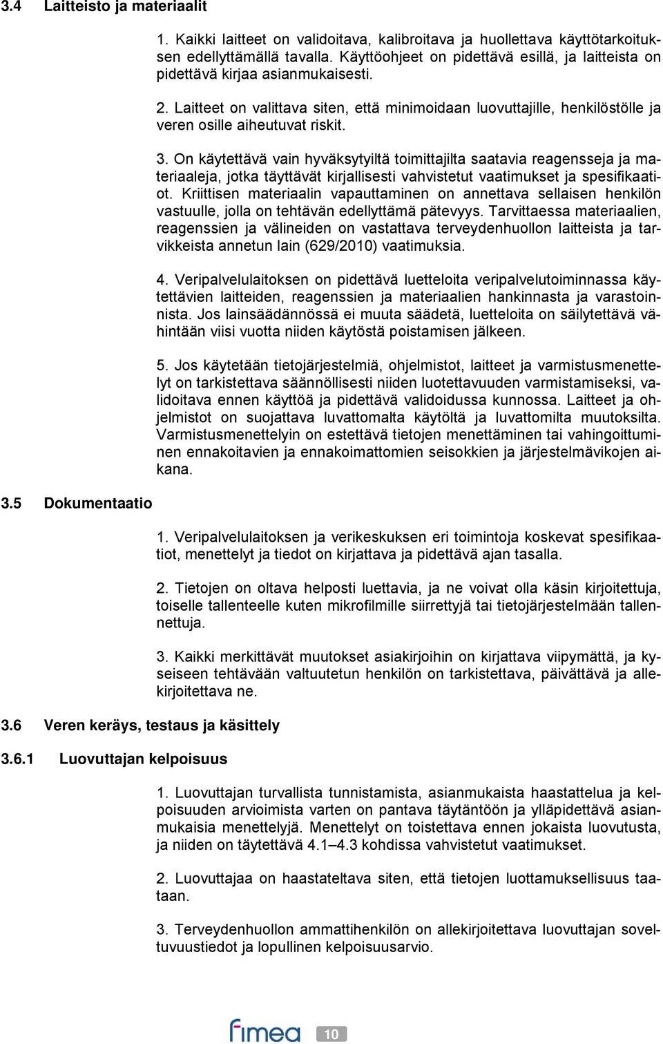 Laitteet on valittava siten, että minimoidaan luovuttajille, henkilöstölle ja veren osille aiheutuvat riskit. 3.