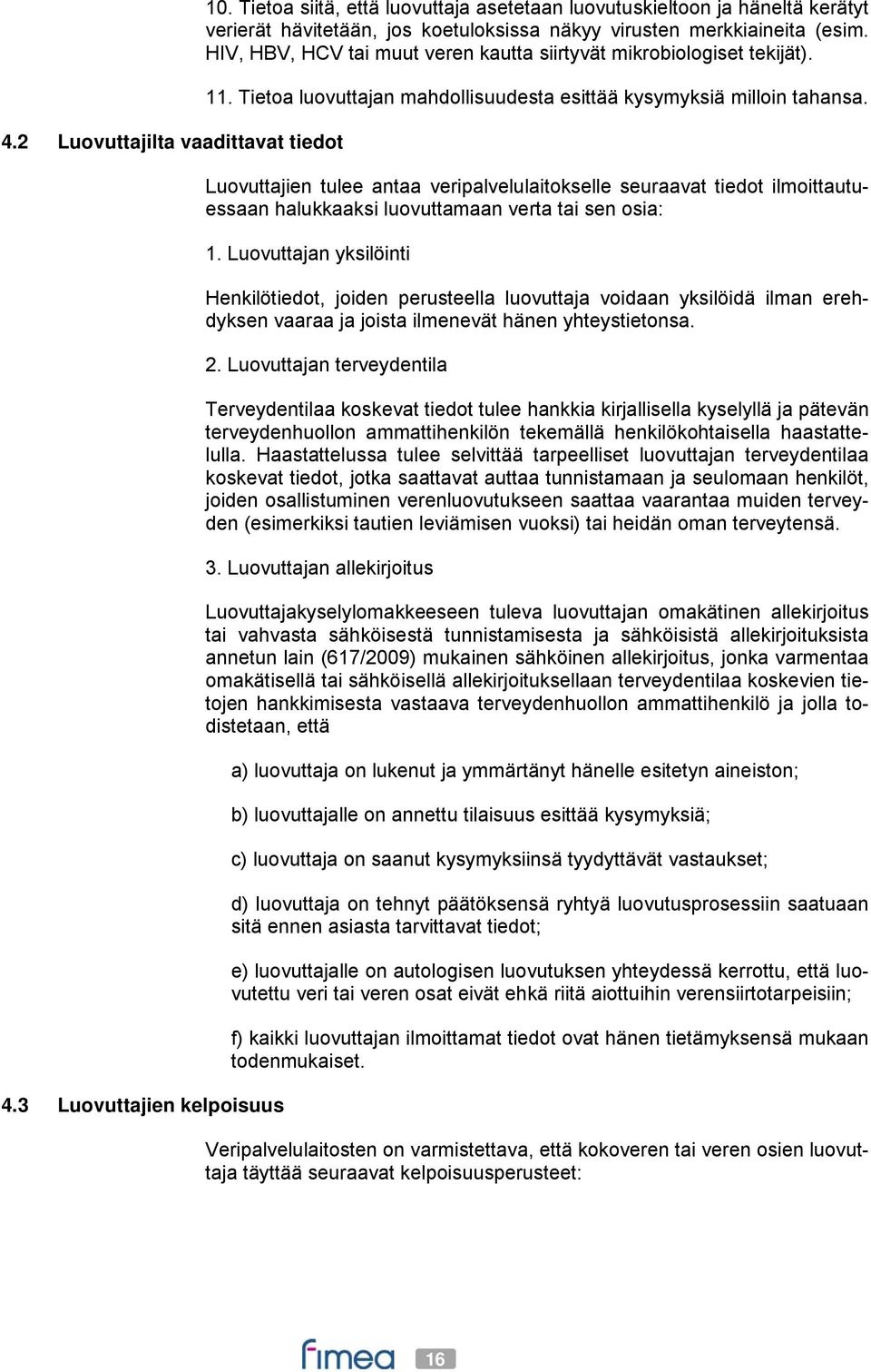 HIV, HBV, HCV tai muut veren kautta siirtyvät mikrobiologiset tekijät). 11. Tietoa luovuttajan mahdollisuudesta esittää kysymyksiä milloin tahansa.