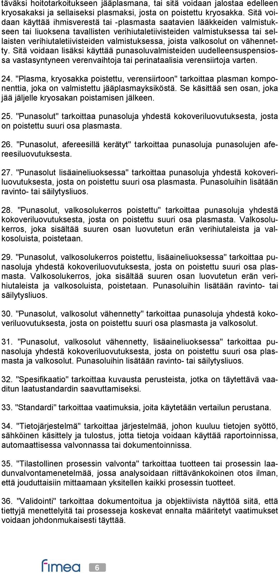 valmistuksessa, joista valkosolut on vähennetty. Sitä voidaan lisäksi käyttää punasoluvalmisteiden uudelleensuspensiossa vastasyntyneen verenvaihtoja tai perinataalisia verensiirtoja varten. 24.