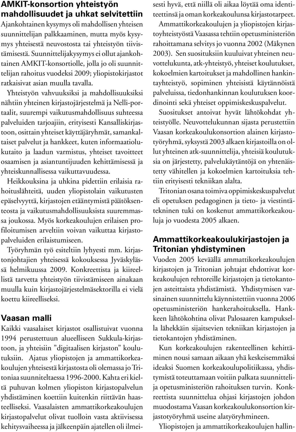 Yhteistyön vahvuuksiksi ja mahdollisuuksiksi nähtiin yhteinen kirjastojärjestelmä ja Nelli-portaalit, suurempi vaikutusmahdollisuus suhteessa palveluiden tarjoajiin, erityisesti Kansalliskirjastoon,