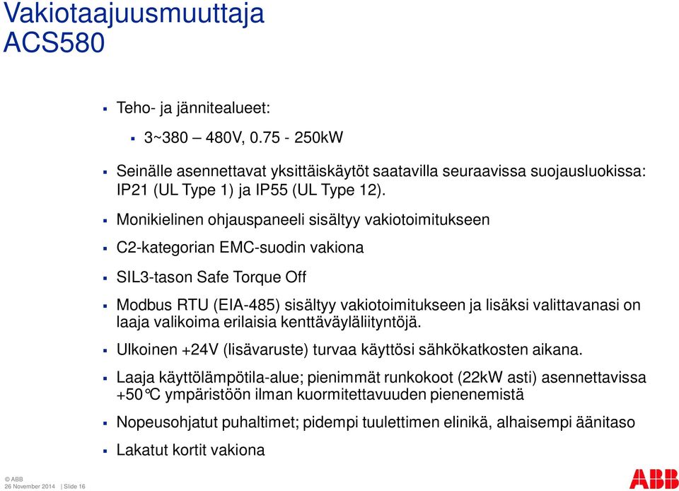 Monikielinen ohjauspaneeli sisältyy vakiotoimitukseen C2-kategorian EMC-suodin vakiona SIL3-tason Safe Torque Off Modbus RTU (EIA-485) sisältyy vakiotoimitukseen ja lisäksi valittavanasi